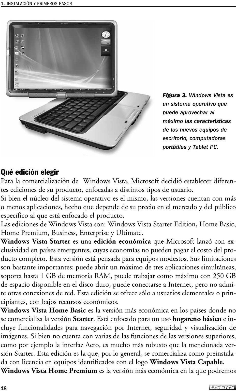 Qué edición elegir Para la comercialización de Windows Vista, Microsoft decidió establecer diferentes ediciones de su producto, enfocadas a distintos tipos de usuario.