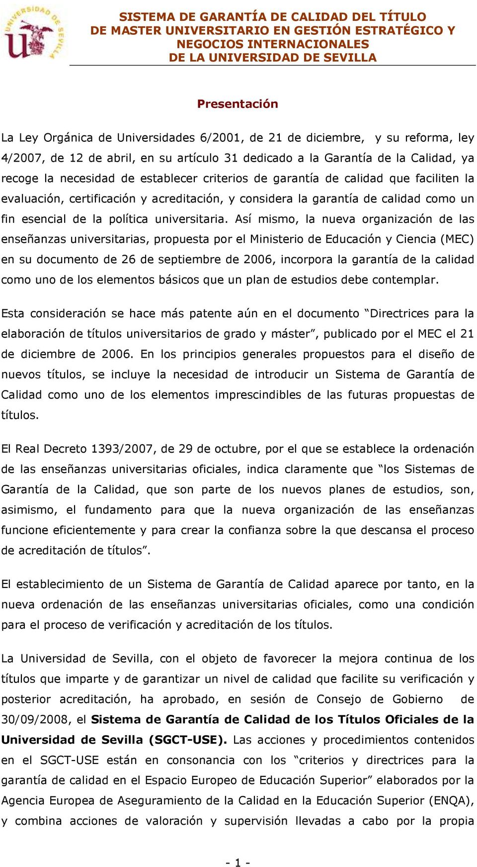 Así mismo, la nueva organización de las enseñanzas universitarias, propuesta por el Ministerio de Educación y Ciencia (MEC) en su documento de 26 de septiembre de 2006, incorpora la garantía de la