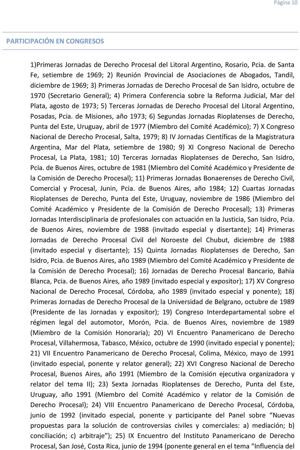 General); 4) Primera Conferencia sobre la Reforma Judicial, Mar del Plata, agosto de 1973; 5) Terceras Jornadas de Derecho Procesal del Litoral Argentino, Posadas, Pcia.