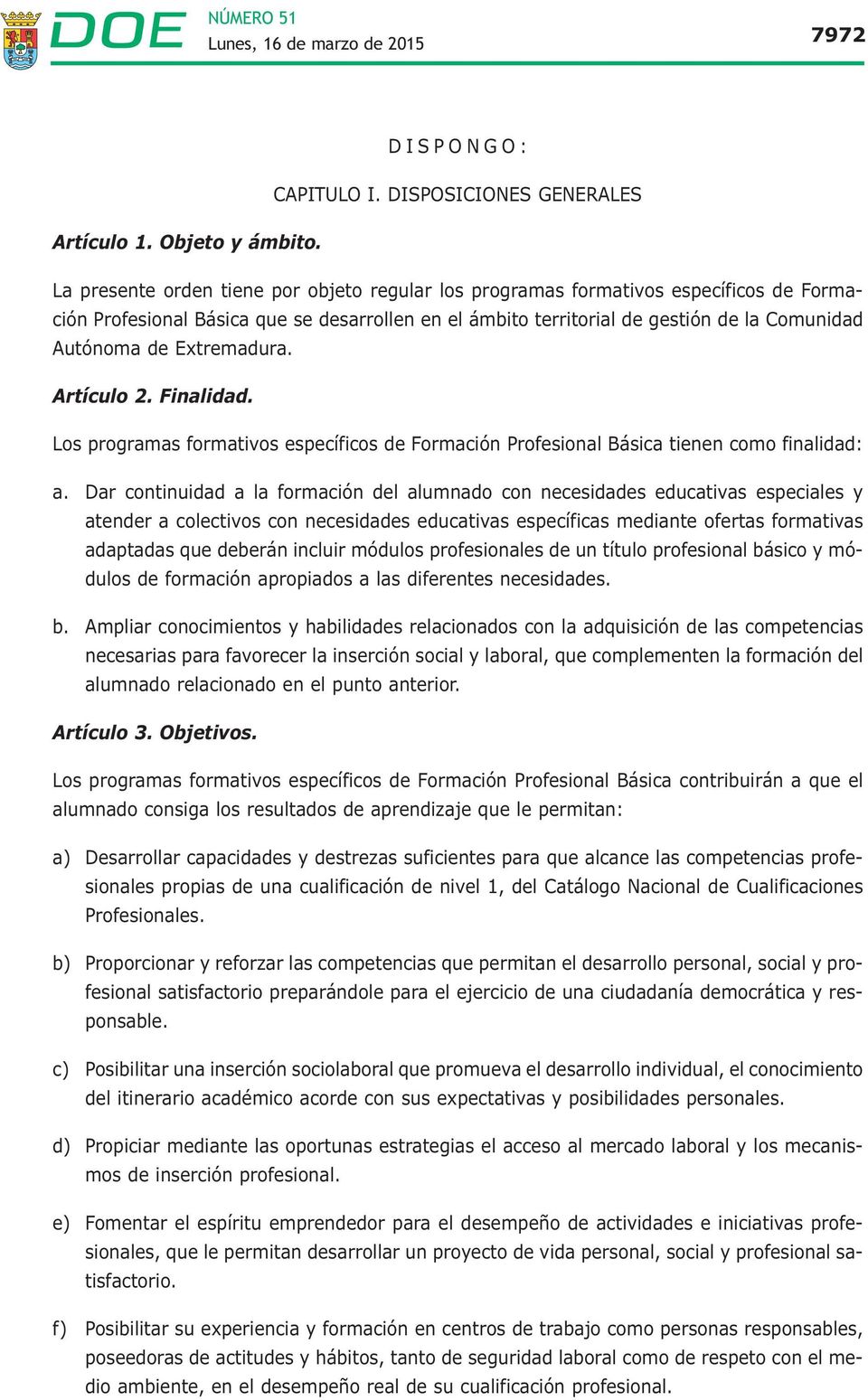 Extremadura. Artículo 2. Finalidad. Los programas formativos específicos de Formación Profesional Básica tienen como finalidad: a.