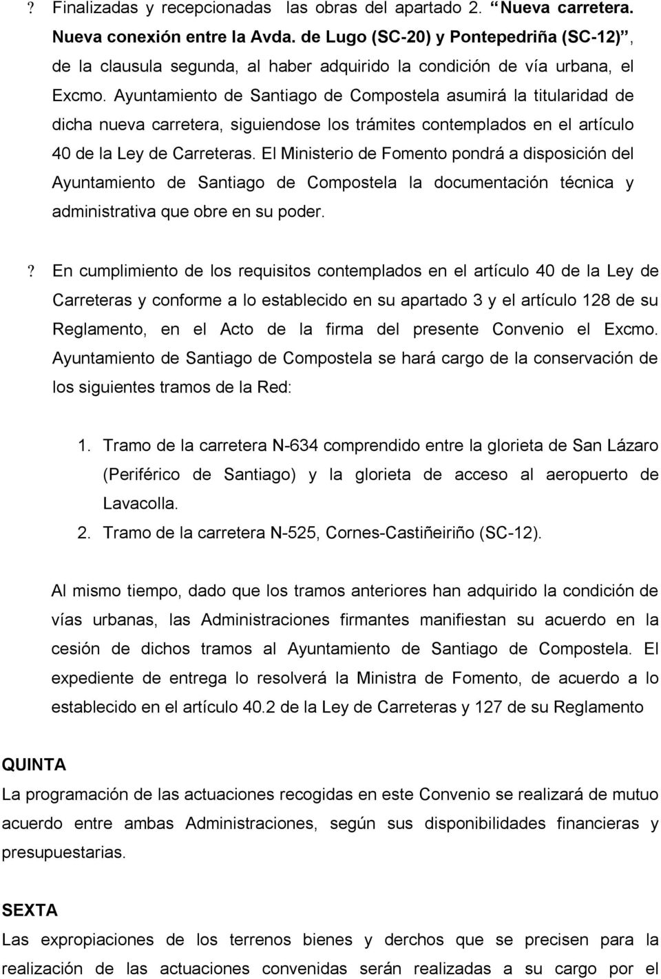 Ayuntamiento de Santiago de Compostela asumirá la titularidad de dicha nueva carretera, siguiendose los trámites contemplados en el artículo 40 de la Ley de Carreteras.