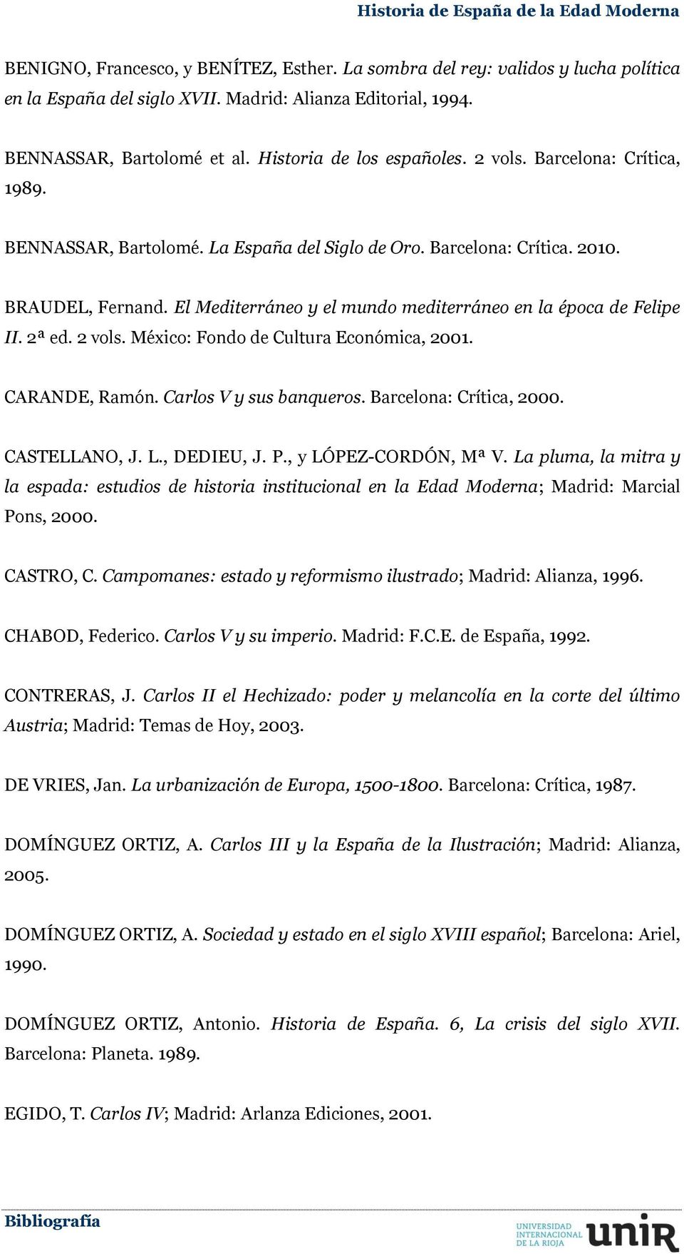 2 vols. México: Fondo de Cultura Económica, 2001. CARANDE, Ramón. Carlos V y sus banqueros. Barcelona: Crítica, 2000. CASTELLANO, J. L., DEDIEU, J. P., y LÓPEZ-CORDÓN, Mª V.