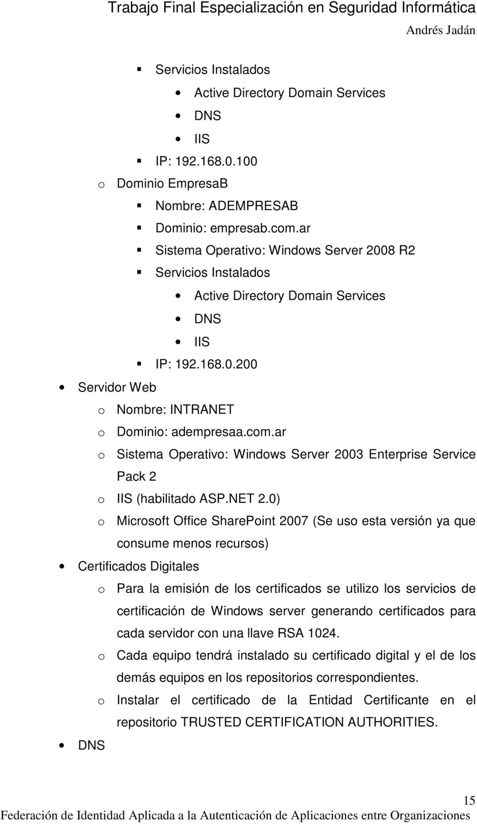 ar o Sistema Operativo: Windows Server 2003 Enterprise Service Pack 2 o IIS (habilitado ASP.NET 2.