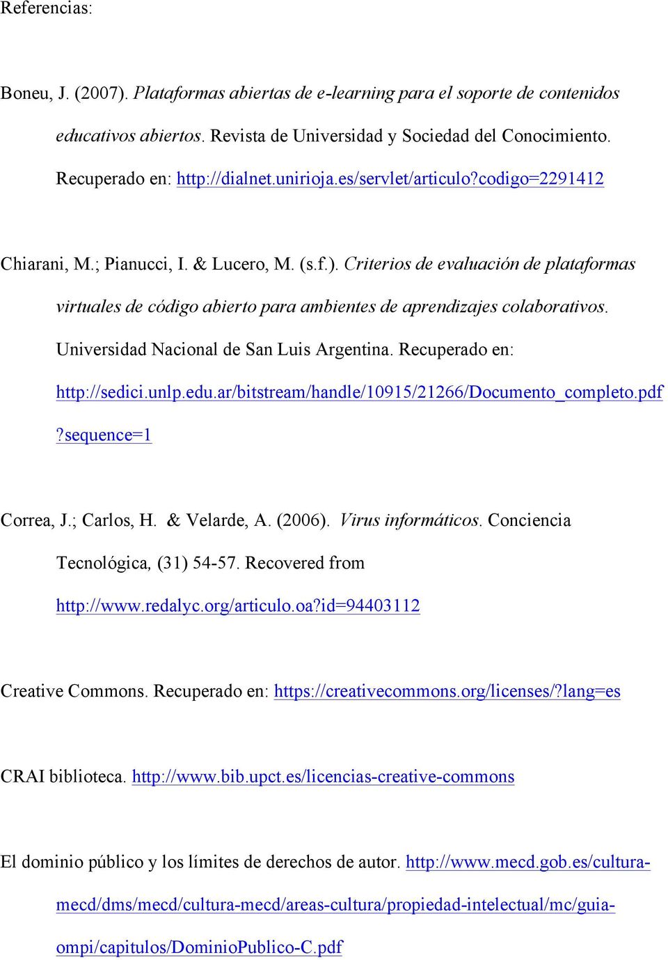 Criterios de evaluación de plataformas virtuales de código abierto para ambientes de aprendizajes colaborativos. Universidad Nacional de San Luis Argentina. Recuperado en: http://sedici.unlp.edu.