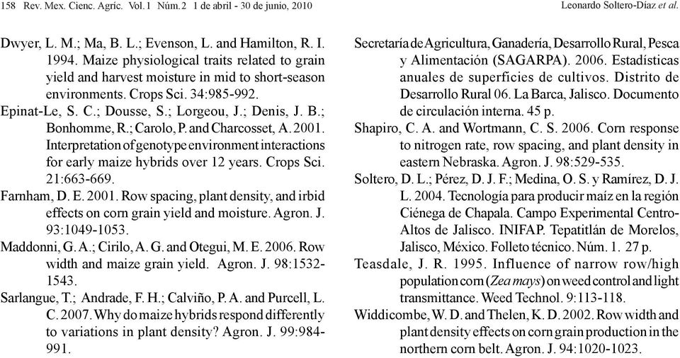 ; Carolo, P. and Charcosset, A. 2001. Interpretation of genotype environment interactions for early maize hybrids over years. Crops Sci. 21:663-669. Farnham, D. E. 2001. Row spacing, plant density, and irbid effects on corn grain yield and moisture.