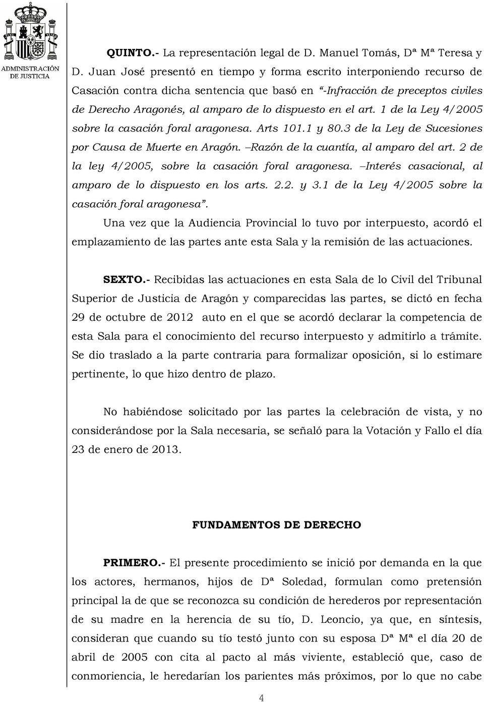 art. 1 de la Ley 4/2005 sobre la casación foral aragonesa. Arts 101.1 y 80.3 de la Ley de Sucesiones por Causa de Muerte en Aragón. Razón de la cuantía, al amparo del art.
