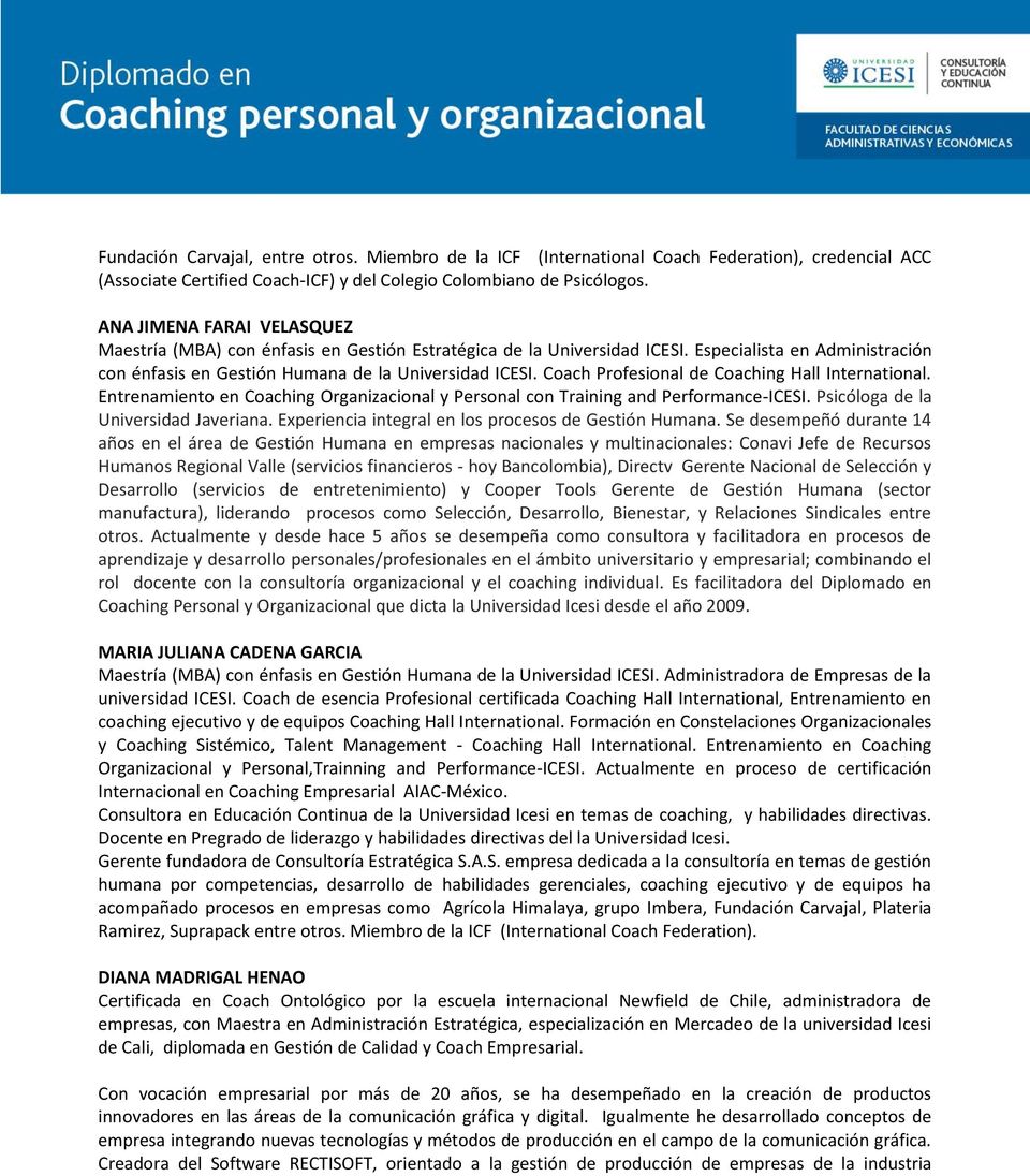 Coach Profesional de Coaching Hall International. Entrenamiento en Coaching Organizacional y Personal con Training and Performance-ICESI. Psicóloga de la Universidad Javeriana.
