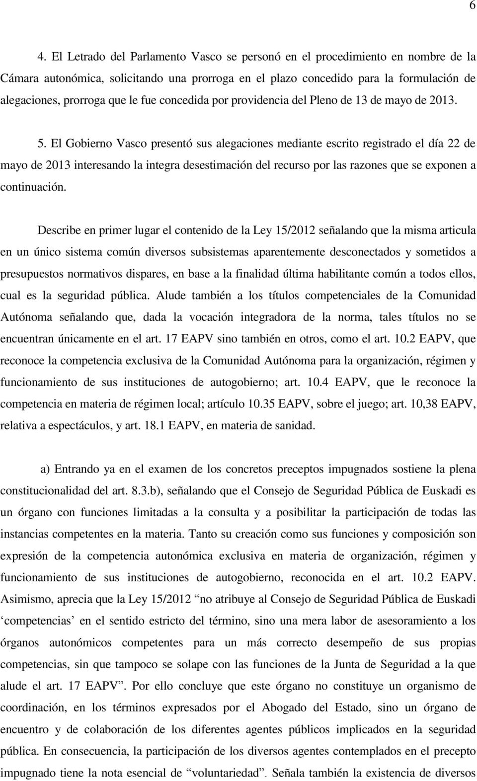 El Gobierno Vasco presentó sus alegaciones mediante escrito registrado el día 22 de mayo de 2013 interesando la integra desestimación del recurso por las razones que se exponen a continuación.