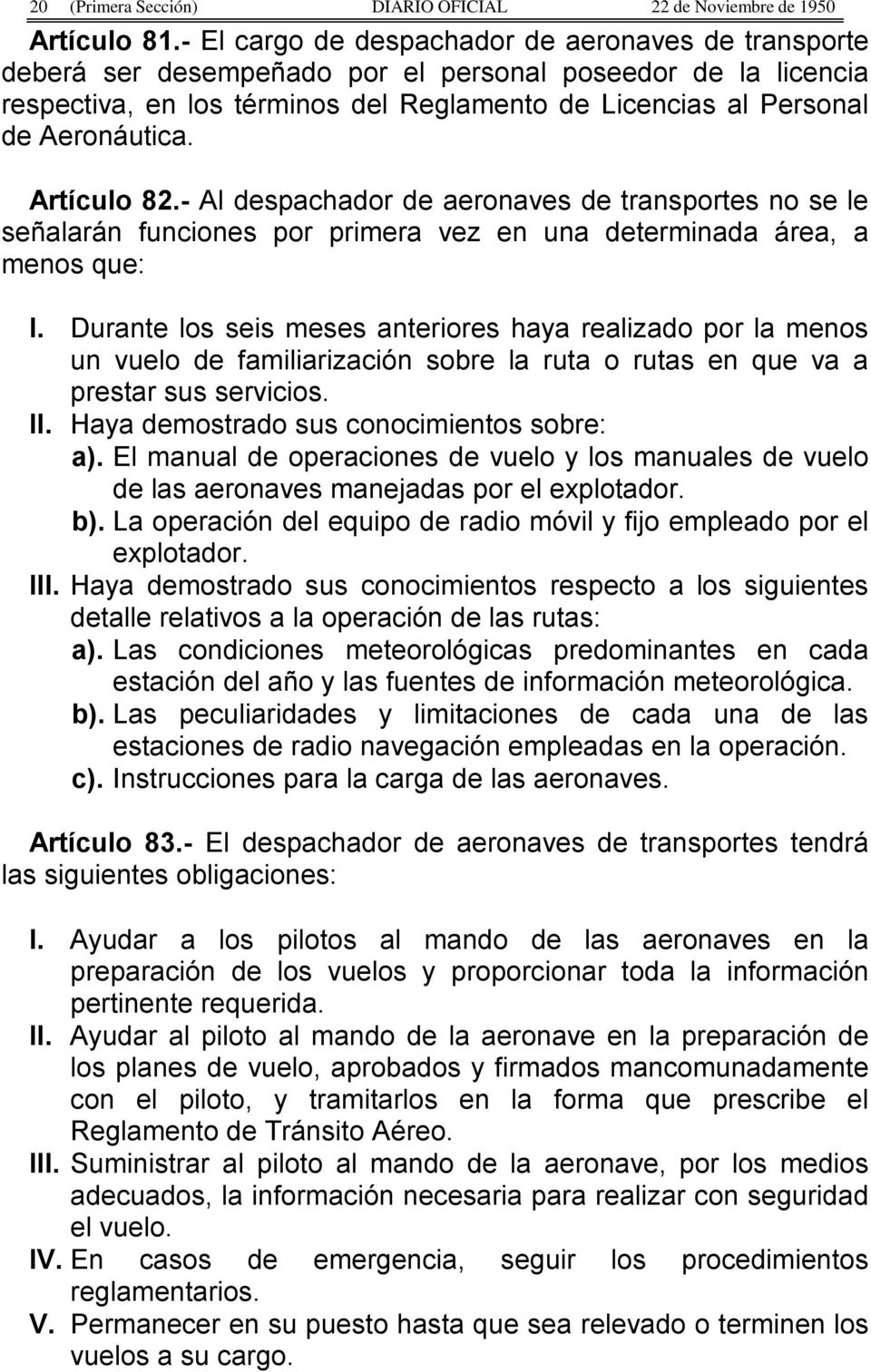 Artículo 82.- Al despachador de aeronaves de transportes no se le señalarán funciones por primera vez en una determinada área, a menos que: I.