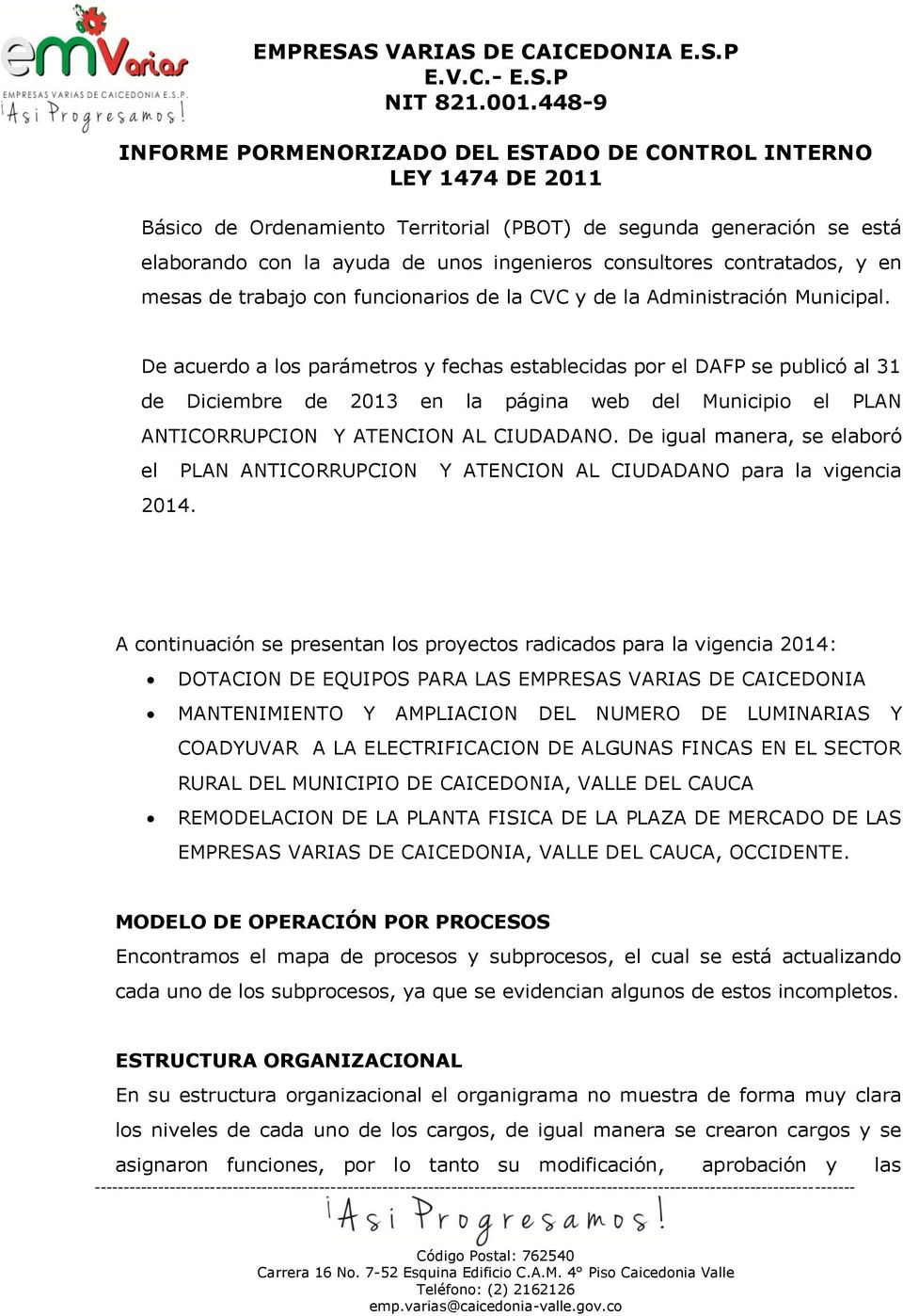 De acuerdo a los parámetros y fechas establecidas por el DAFP se publicó al 31 de Diciembre de 2013 en la página web del Municipio el PLAN ANTICORRUPCION Y ATENCION AL CIUDADANO.