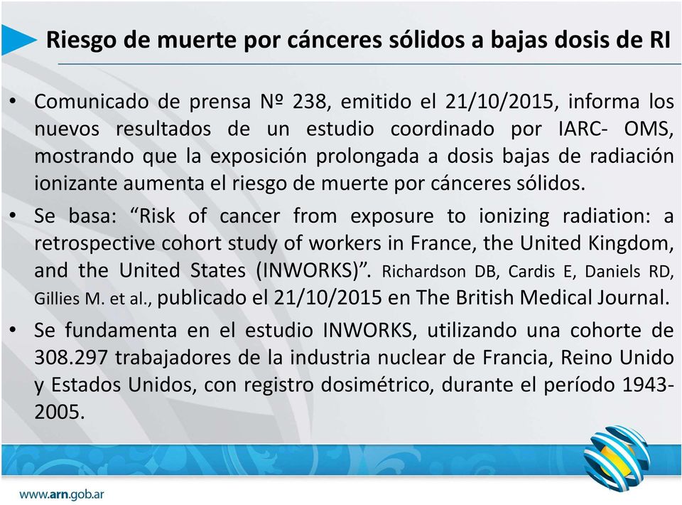 Se basa: Risk of cancer from exposure to ionizing radiation: a retrospective cohort study of workers in France, the United Kingdom, and the United States (INWORKS).