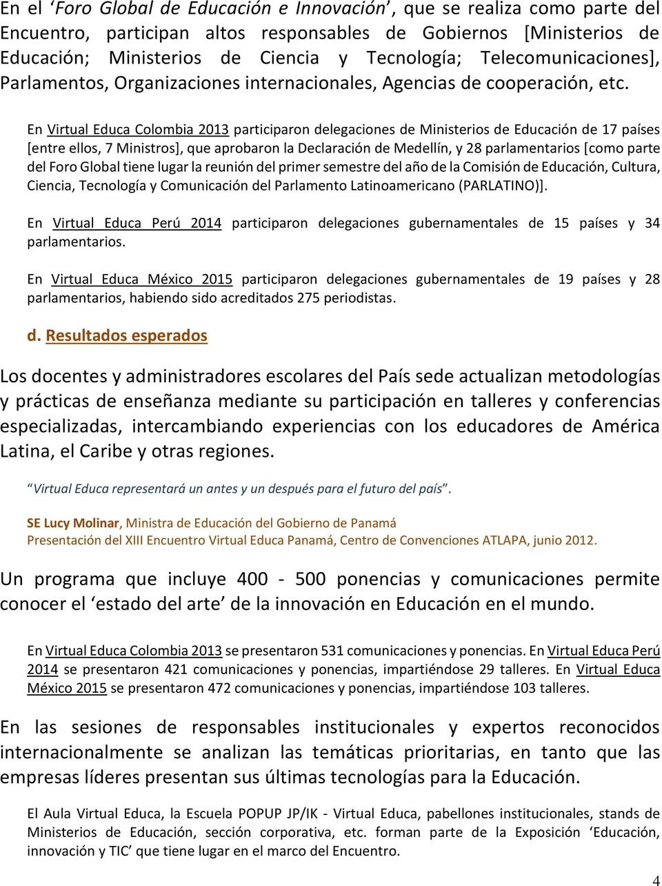 En Virtual Educa Colombia 2013 participaron delegaciones de Ministerios de Educación de 17 países [entre ellos, 7 Ministros], que aprobaron la Declaración de Medellín, y 28 parlamentarios [como parte