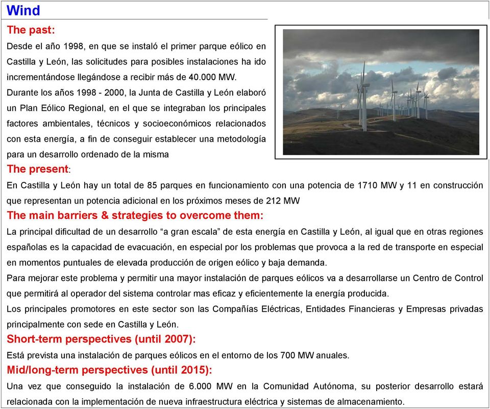 energía, a fin de conseguir establecer una metodología para un desarrollo ordenado de la misma The present: En Castilla y León hay un total de 85 parques en funcionamiento con una potencia de 1710 MW