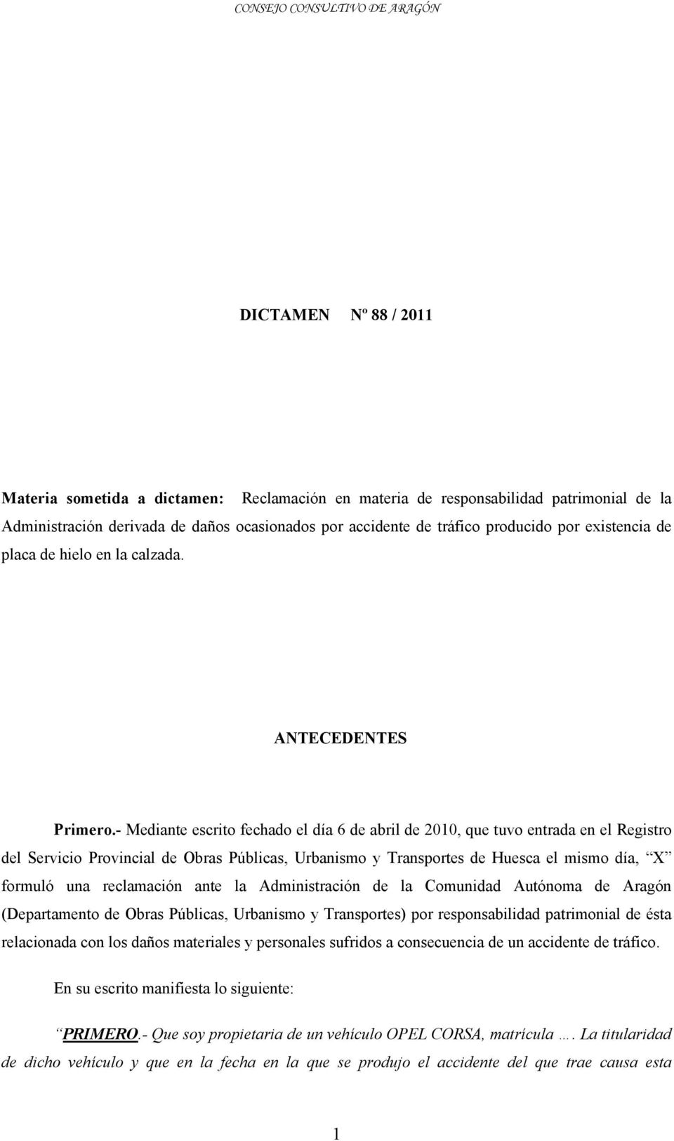 - Mediante escrito fechado el día 6 de abril de 2010, que tuvo entrada en el Registro del Servicio Provincial de Obras Públicas, Urbanismo y Transportes de Huesca el mismo día, X formuló una