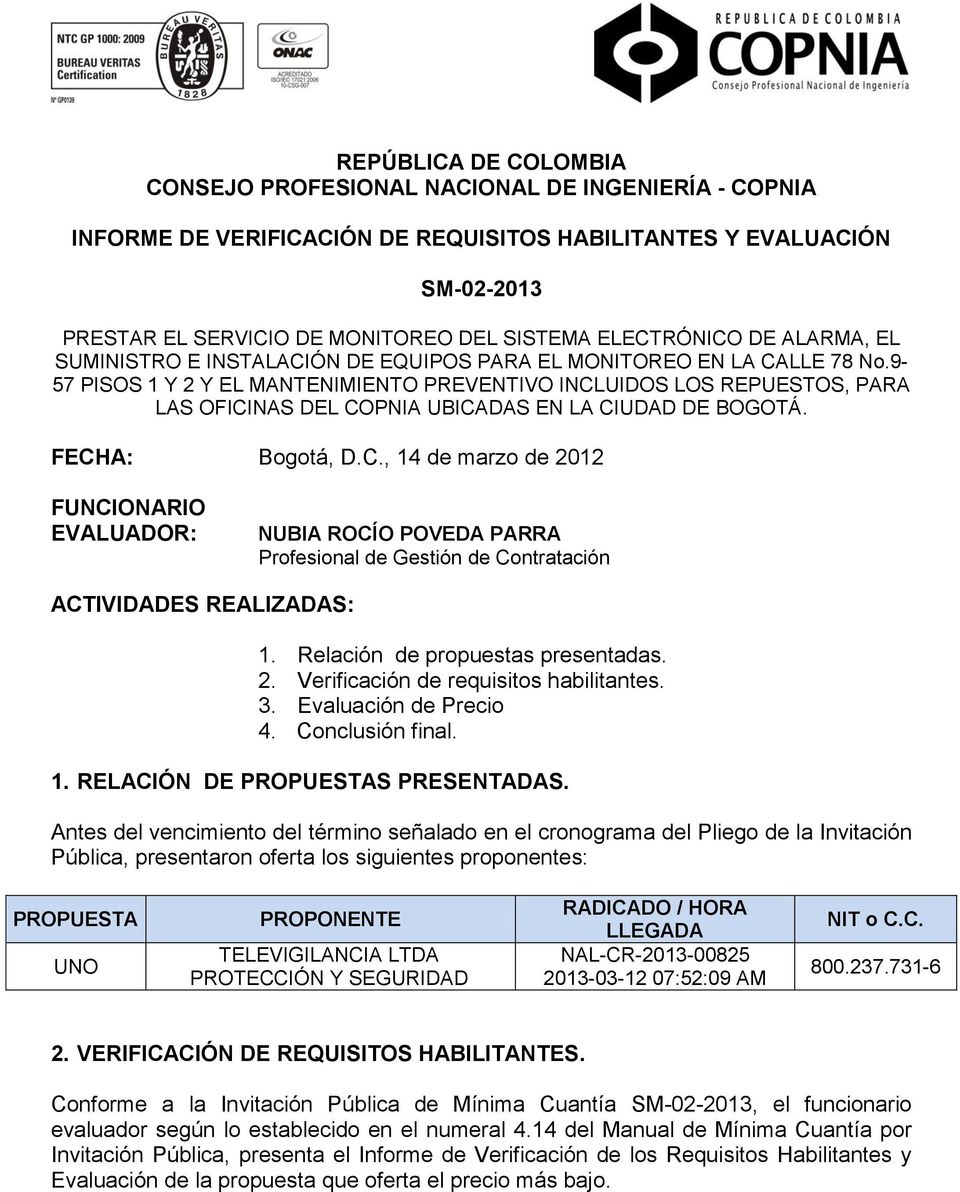9-57 PISOS 1 Y 2 Y EL MANTENIMIENTO PREVENTIVO INCLUIDOS LOS REPUESTOS, PARA LAS OFICINAS DEL COPNIA UBICADAS EN LA CIUDAD DE BOGOTÁ. FECHA: Bogotá, D.C., 14 de marzo de 2012 FUNCIONARIO EVALUADOR: NUBIA ROCÍO POVEDA PARRA Profesional de Gestión de Contratación ACTIVIDADES REALIZADAS: 1.