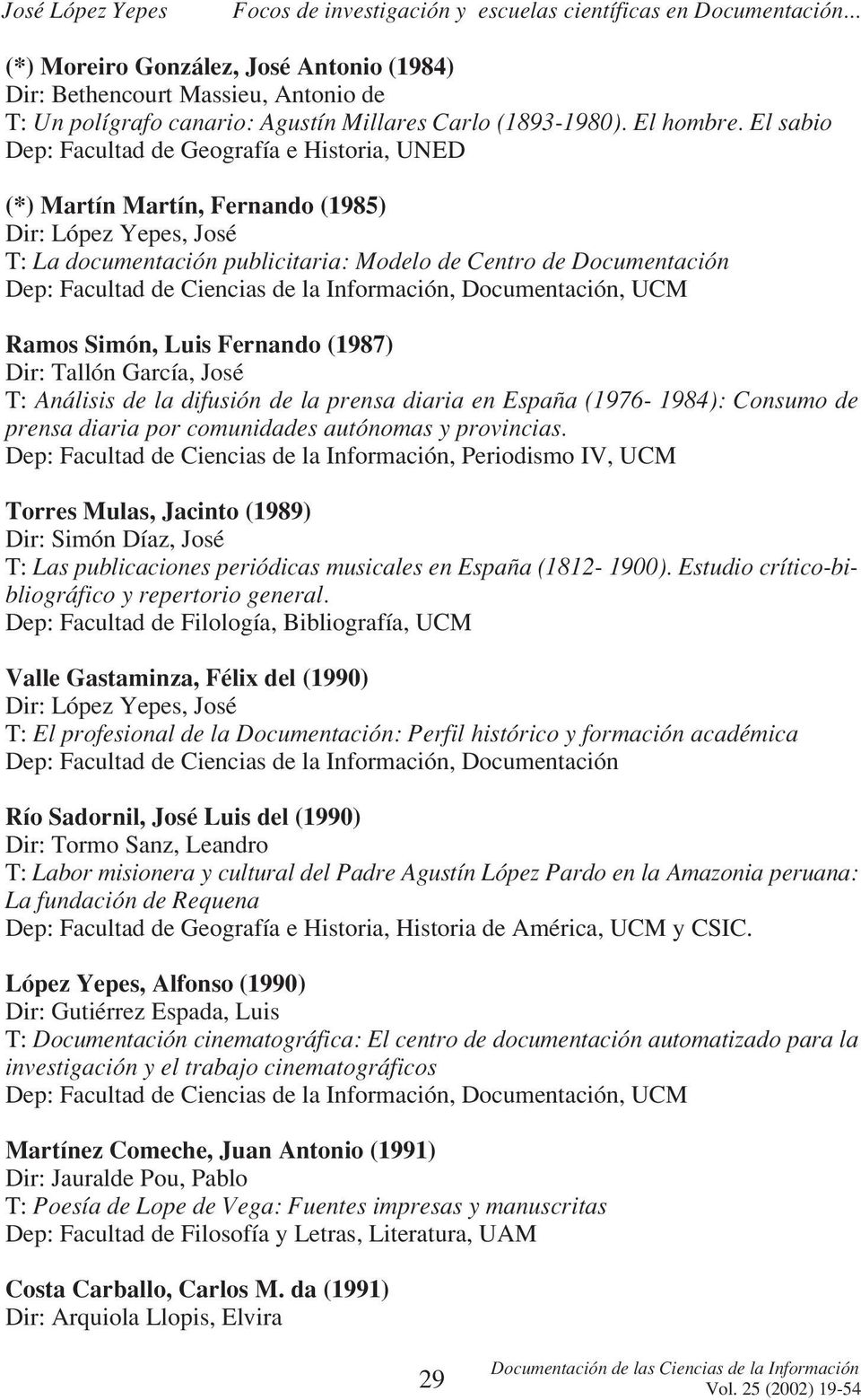 Ciencias de la Información, Documentación, UCM Ramos Simón, Luis Fernando (1987) Dir: Tallón García, José T: Análisis de la difusión de la prensa diaria en España (1976-1984): Consumo de prensa