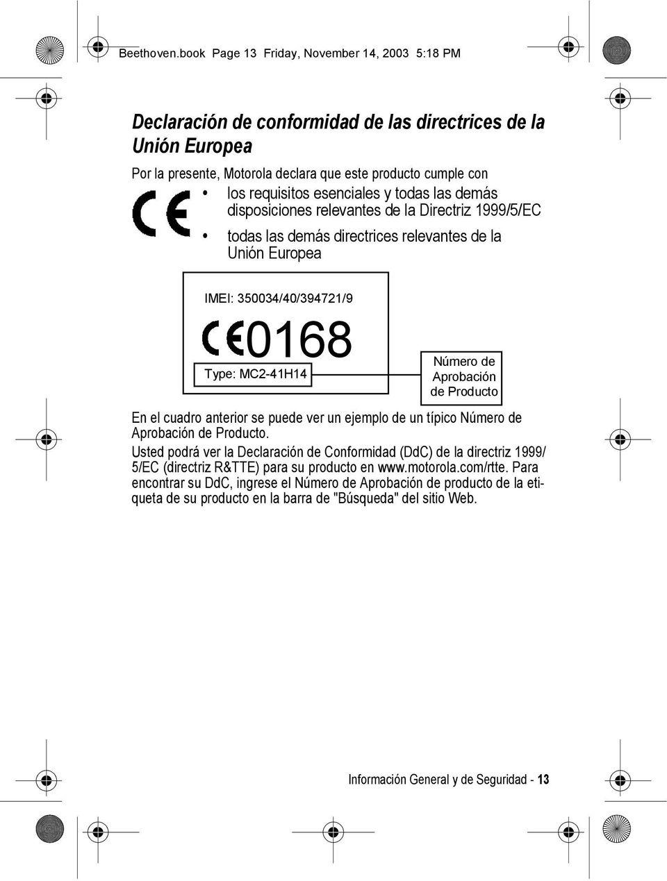 esenciales y todas las demás disposiciones relevantes de la Directriz 1999/5/EC todas las demás directrices relevantes de la Unión Europea IMEI: 350034/40/394721/9 0168 Type: MC2-41H14 Número de
