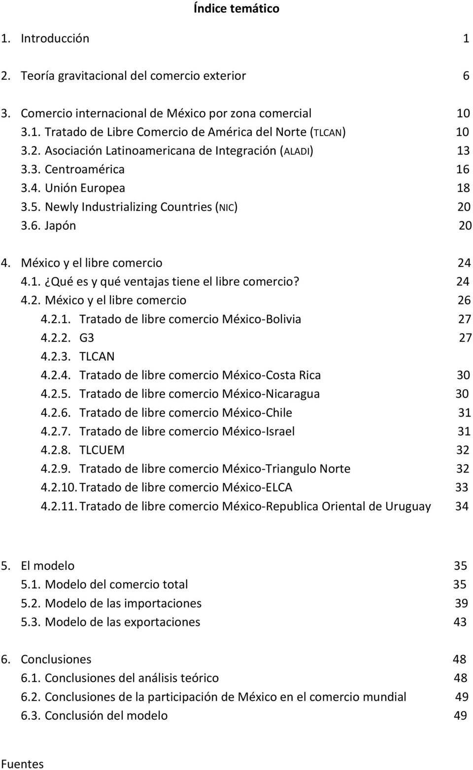 24 4.2. México y el libre comercio 26 4.2.1. Tratado de libre comercio México-Bolivia 27 4.2.2. G3 27 4.2.3. TLCAN 4.2.4. Tratado de libre comercio México-Costa Rica 30 4.2.5.