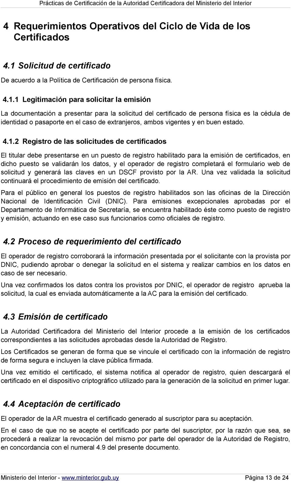 1 Legitimación para solicitar la emisión La documentación a presentar para la solicitud del certificado de persona física es la cédula de identidad o pasaporte en el caso de extranjeros, ambos