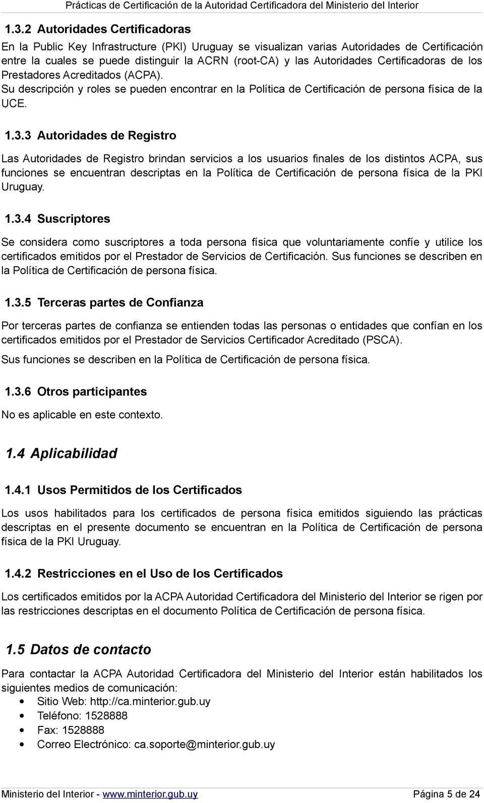 3 Autoridades de Registro Las Autoridades de Registro brindan servicios a los usuarios finales de los distintos ACPA, sus funciones se encuentran descriptas en la Política de Certificación de persona