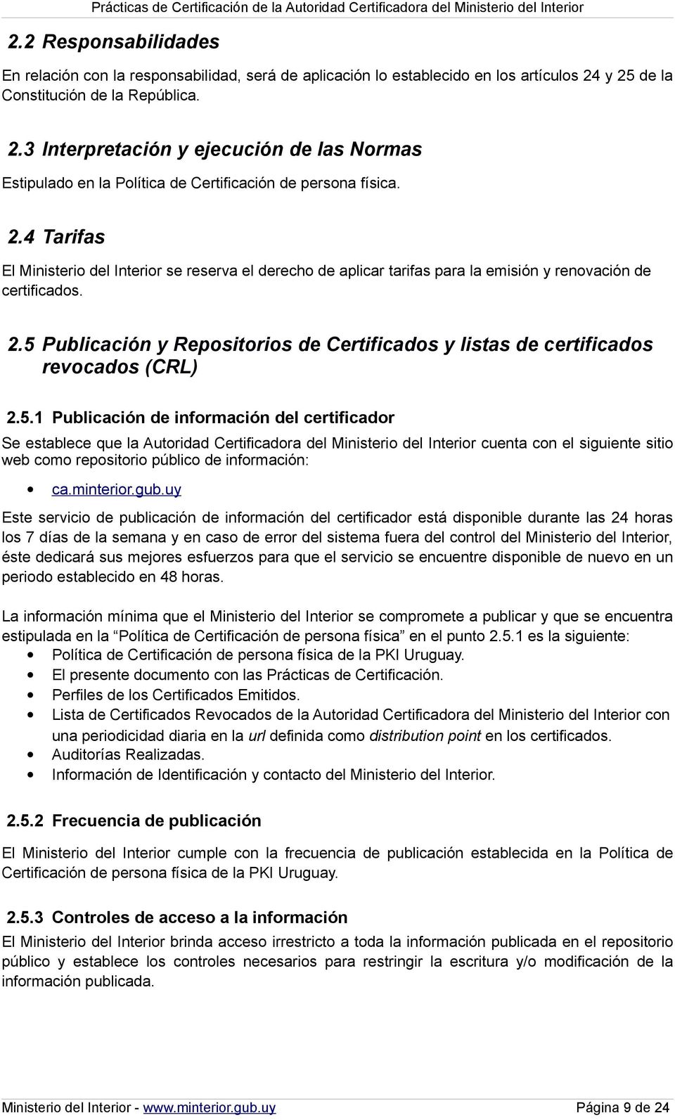 2.5 Publicación y Repositorios de Certificados y listas de certificados revocados (CRL) 2.5.1 Publicación de información del certificador Se establece que la Autoridad Certificadora del Ministerio del Interior cuenta con el siguiente sitio web como repositorio público de información: ca.