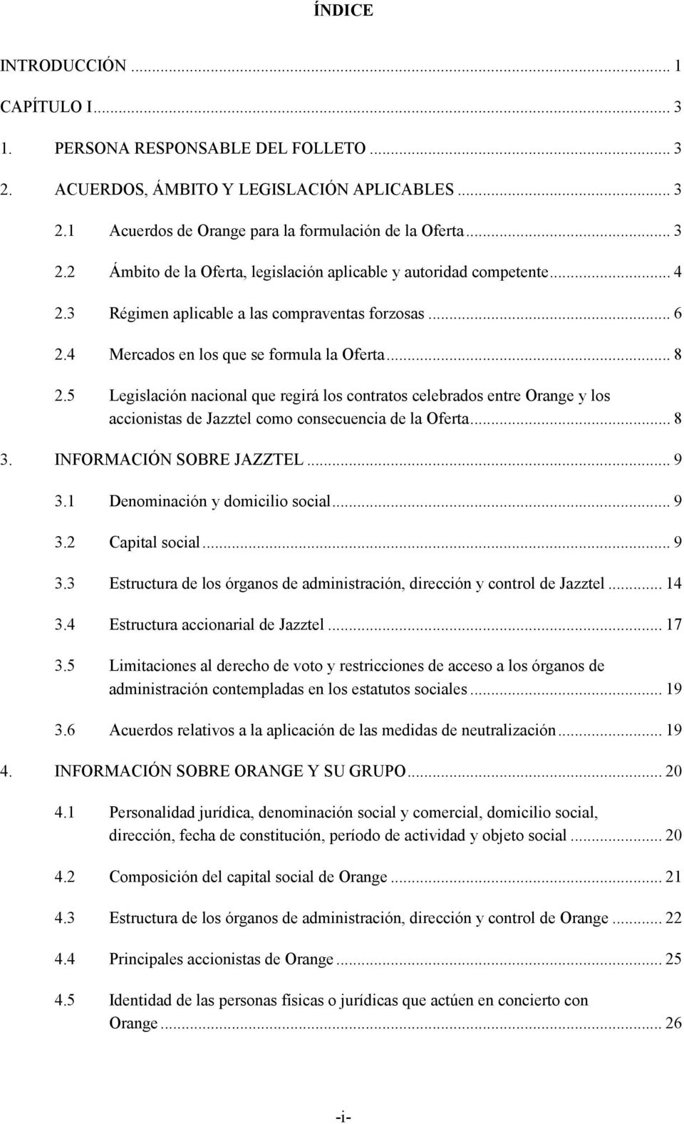 5 Legislación nacional que regirá los contratos celebrados entre Orange y los accionistas de Jazztel como consecuencia de la Oferta... 8 3. INFORMACIÓN SOBRE JAZZTEL... 9 3.