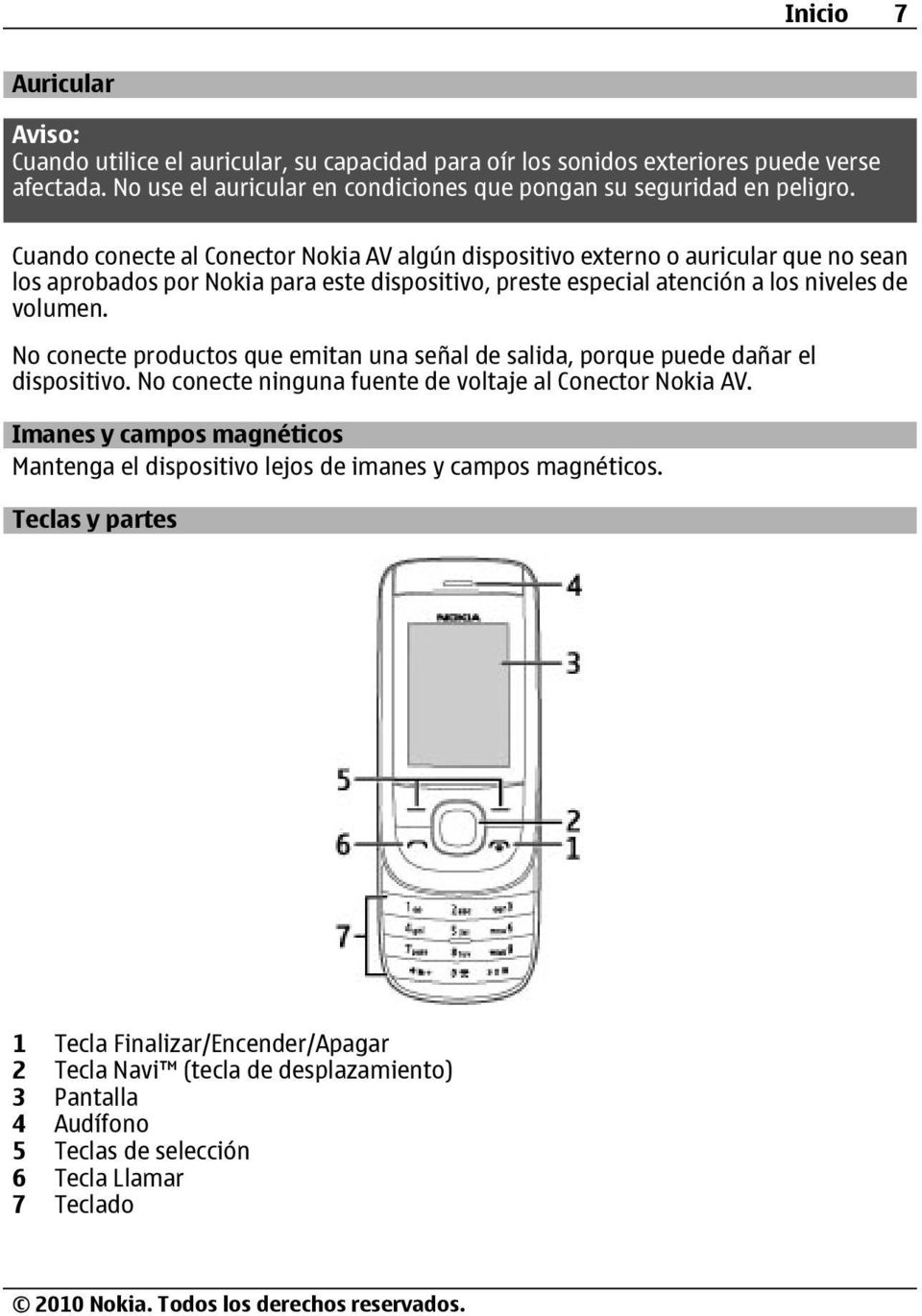 No conecte productos que emitan una señal de salida, porque puede dañar el dispositivo. No conecte ninguna fuente de voltaje al Conector Nokia AV.