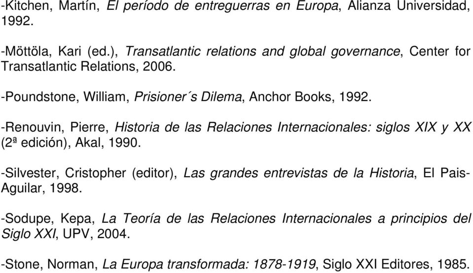 -Renouvin, Pierre, Historia de las Relaciones Internacionales: siglos XIX y XX (2ª edición), Akal, 1990.