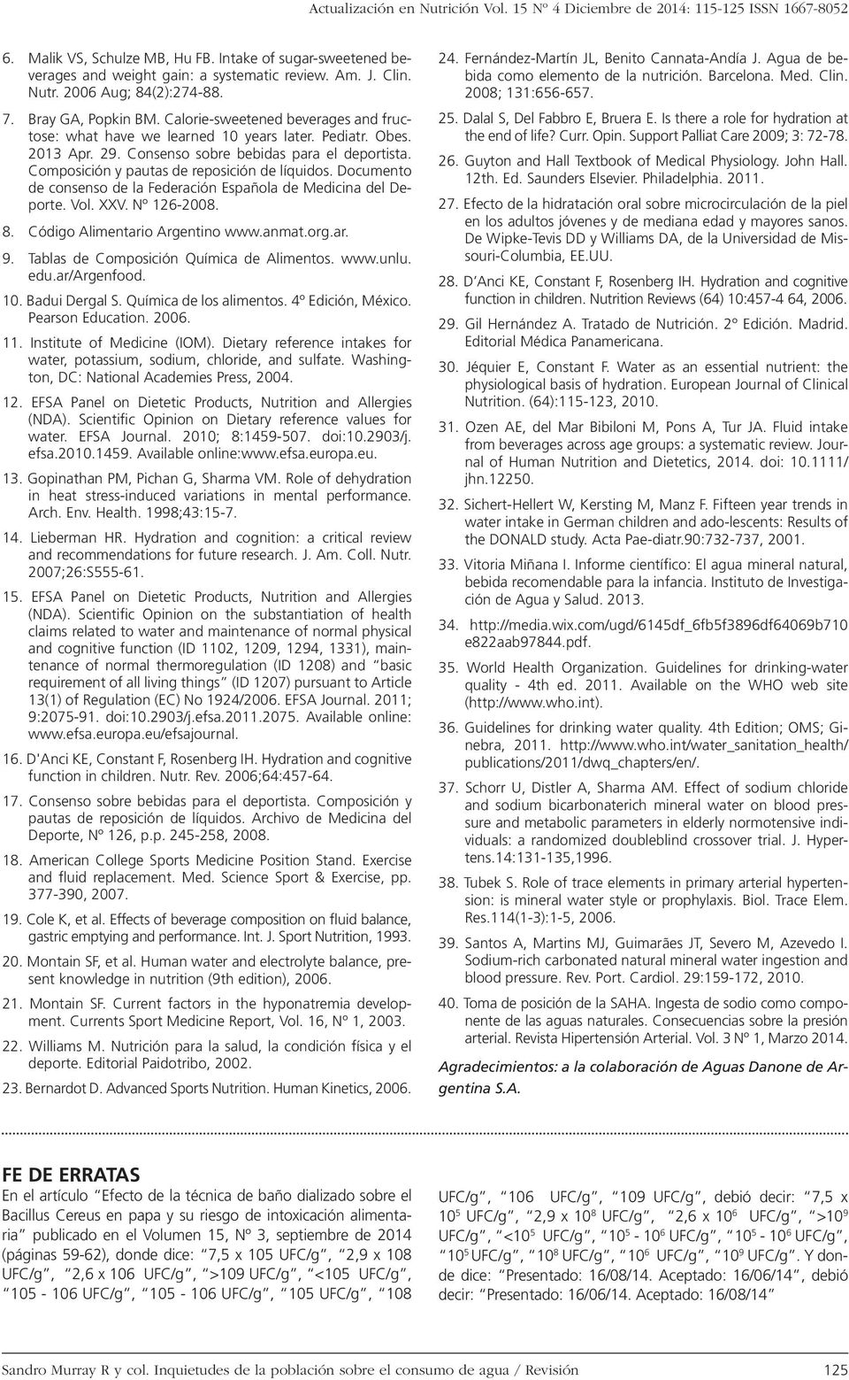 Documento de consenso de la Federación Española de Medicina del Deporte. Vol. XXV. Nº 126-2008. 8. Código Alimentario Argentino www.anmat.org.ar. 9. Tablas de Composición Química de Alimentos. www.unlu.