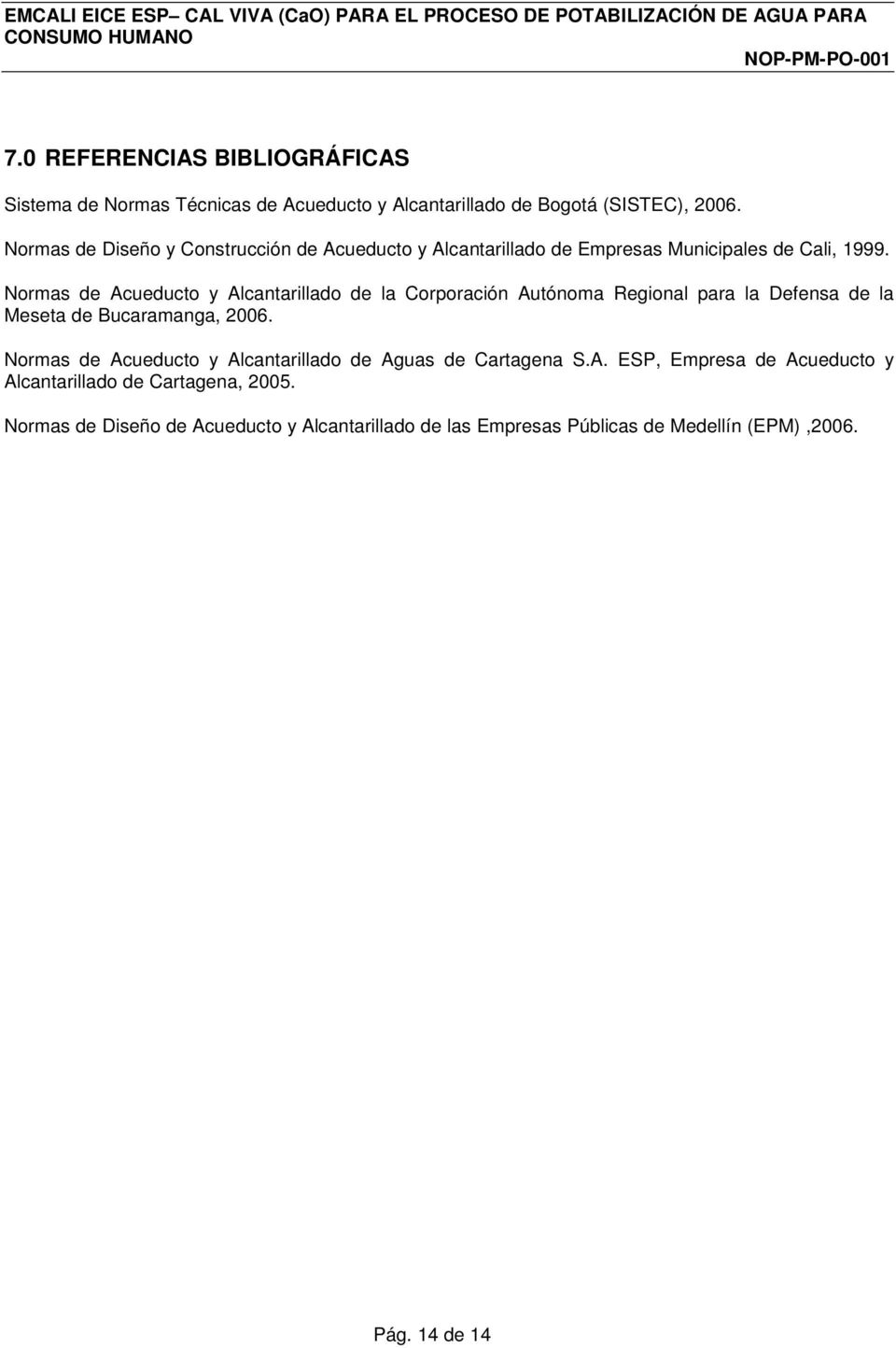Normas de Acueducto y Alcantarillado de la Corporación Autónoma Regional para la Defensa de la Meseta de Bucaramanga, 2006.