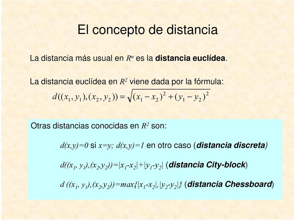 ) Otras distancias conocidas en R 2 son: d(x,y)=0 si x=y; d(x,y)=1 en otro caso (distancia discreta) d((x 1,