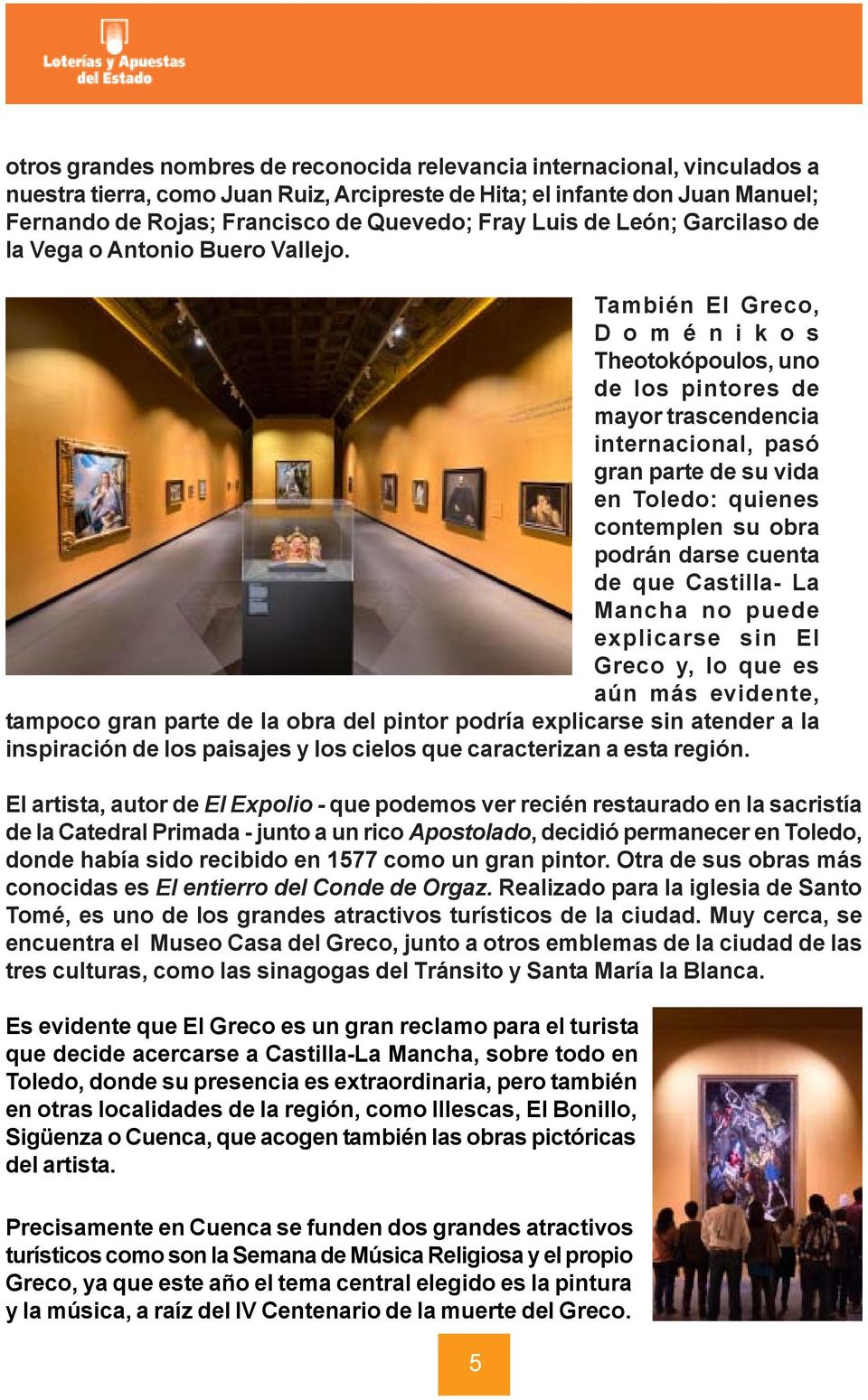 También El Greco, D o m é n i k o s Theotokópoulos, uno de los pintores de mayor trascendencia internacional, pasó gran parte de su vida en Toledo: quienes contemplen su obra podrán darse cuenta de