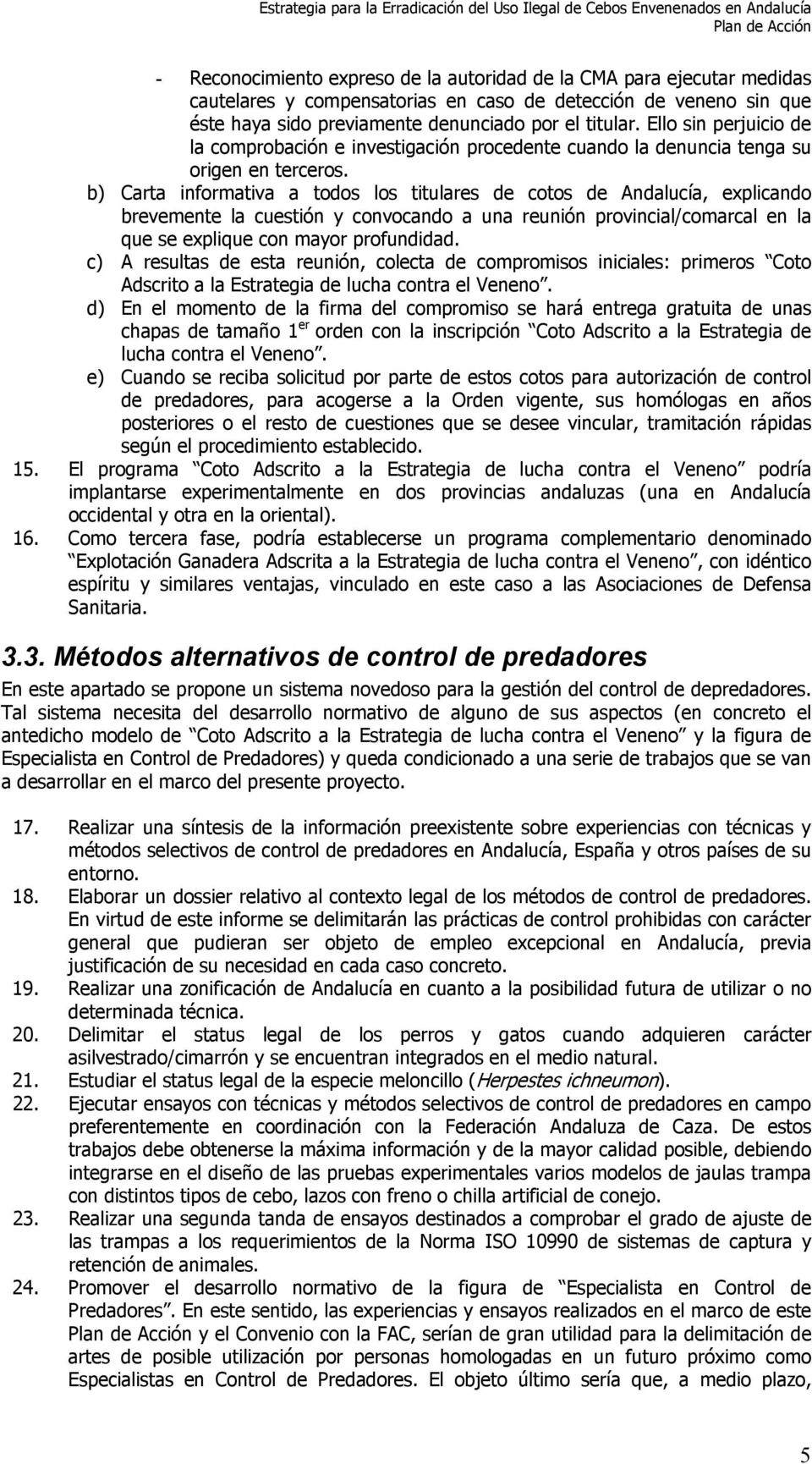 b) Carta informativa a todos los titulares de cotos de Andalucía, explicando brevemente la cuestión y convocando a una reunión provincial/comarcal en la que se explique con mayor profundidad.