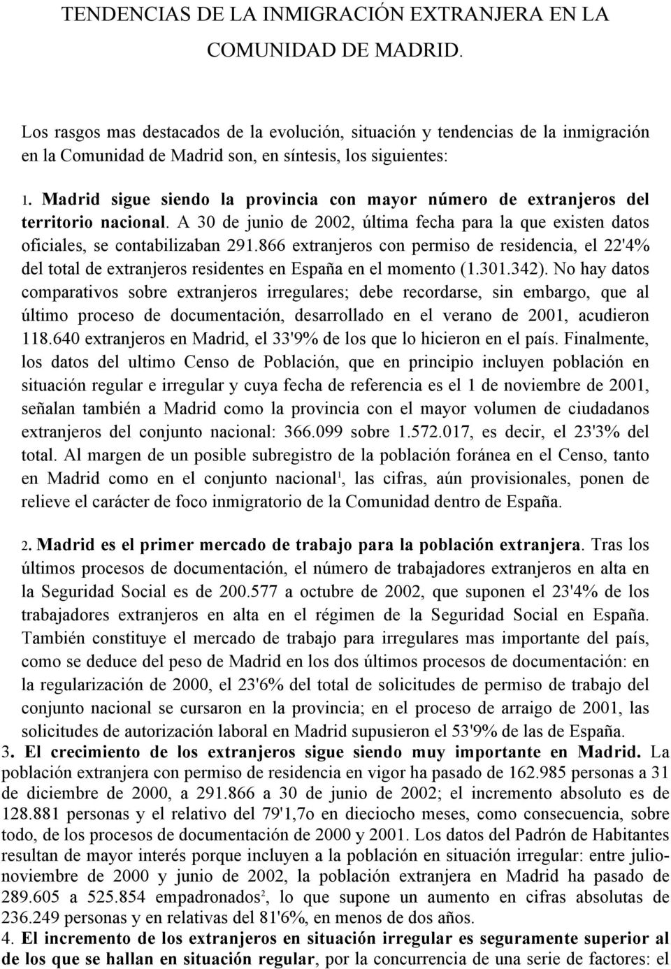 Madrid sigue siendo la provincia con mayor número de extranjeros del territorio nacional. A 30 de junio de 2002, última fecha para la que existen datos oficiales, se contabilizaban 291.