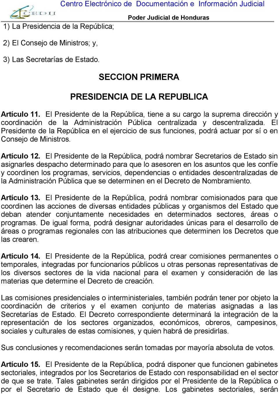 El Presidente de la República en el ejercicio de sus funciones, podrá actuar por sí o en Consejo de Ministros. Artículo 12.