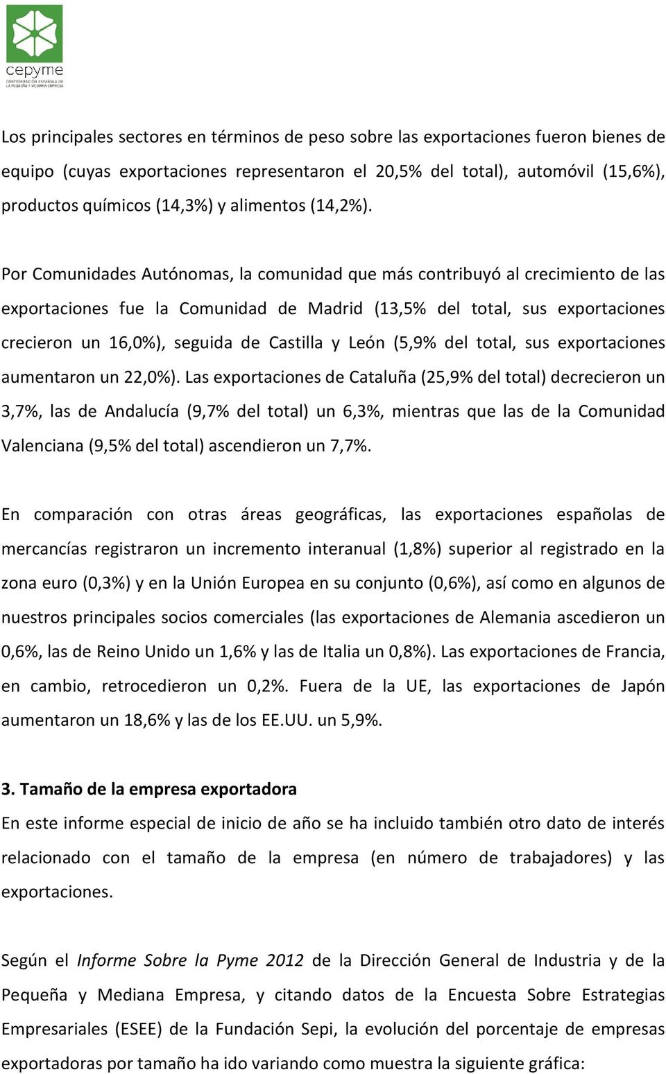 Por Comunidades Autónomas, la comunidad que más contribuyó al crecimiento de las exportaciones fue la Comunidad de Madrid (13,5% del total, sus exportaciones crecieron un 16,0%), seguida de Castilla