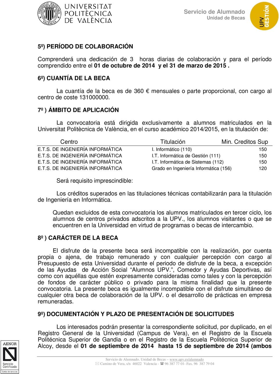 7º ) ÁMBITO DE APLICACIÓN La convocatoria está dirigida exclusivamente a alumnos matriculados en la Universitat Politècnica de València, en el curso académico 2014/2015, en la titulación de: Centro