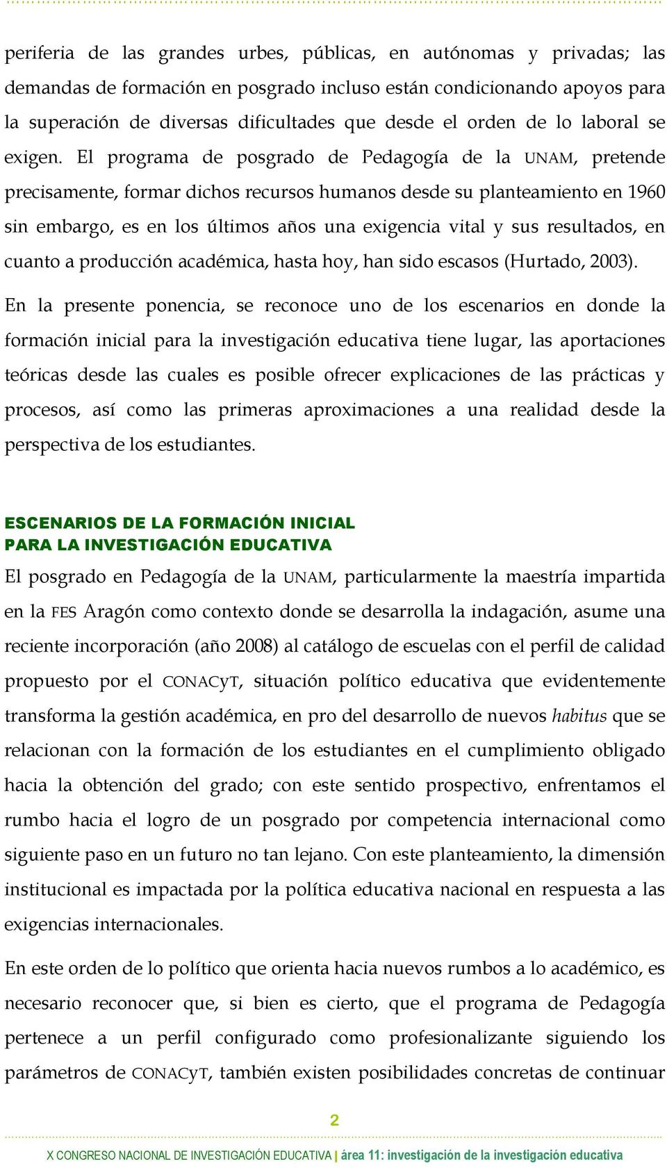 El programa de posgrado de Pedagogía de la UNAM, pretende precisamente, formar dichos recursos humanos desde su planteamiento en 1960 sin embargo, es en los últimos años una exigencia vital y sus