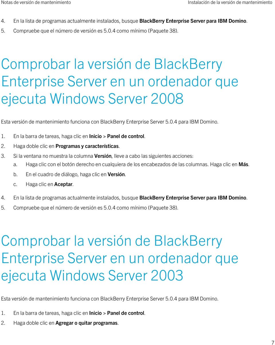 Comprobar la versión de BlackBerry Enterprise Server en un ordenador que ejecuta Windows Server 2008 Esta versión de mantenimiento funciona con BlackBerry Enterprise Server 5.0.4 para IBM Domino. 1.