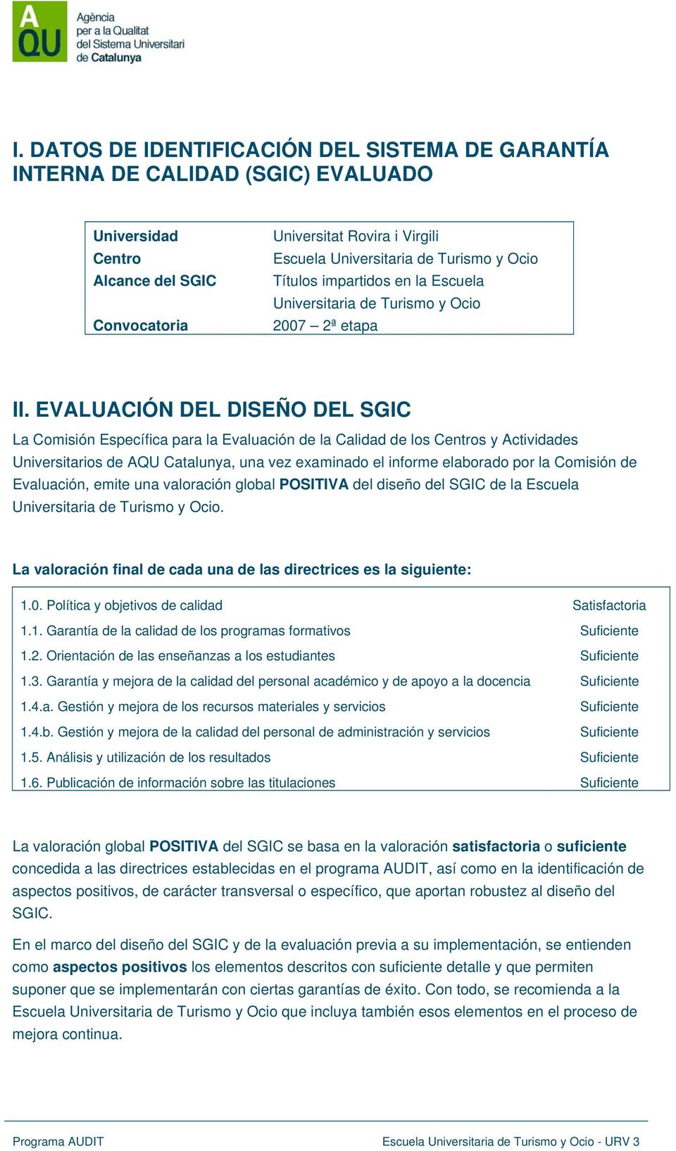 EVALUACIÓN DEL DISEÑO DEL SGIC La Comisión Específica para la Evaluación de la Calidad de los Centros y Actividades Universitarios de AQU Catalunya, una vez examinado el informe elaborado por la