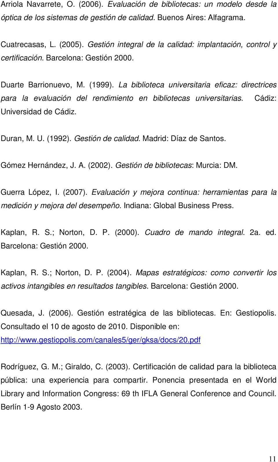 La biblioteca universitaria eficaz: directrices para la evaluación del rendimiento en bibliotecas universitarias. Cádiz: Universidad de Cádiz. Duran, M. U. (1992). Gestión de calidad.