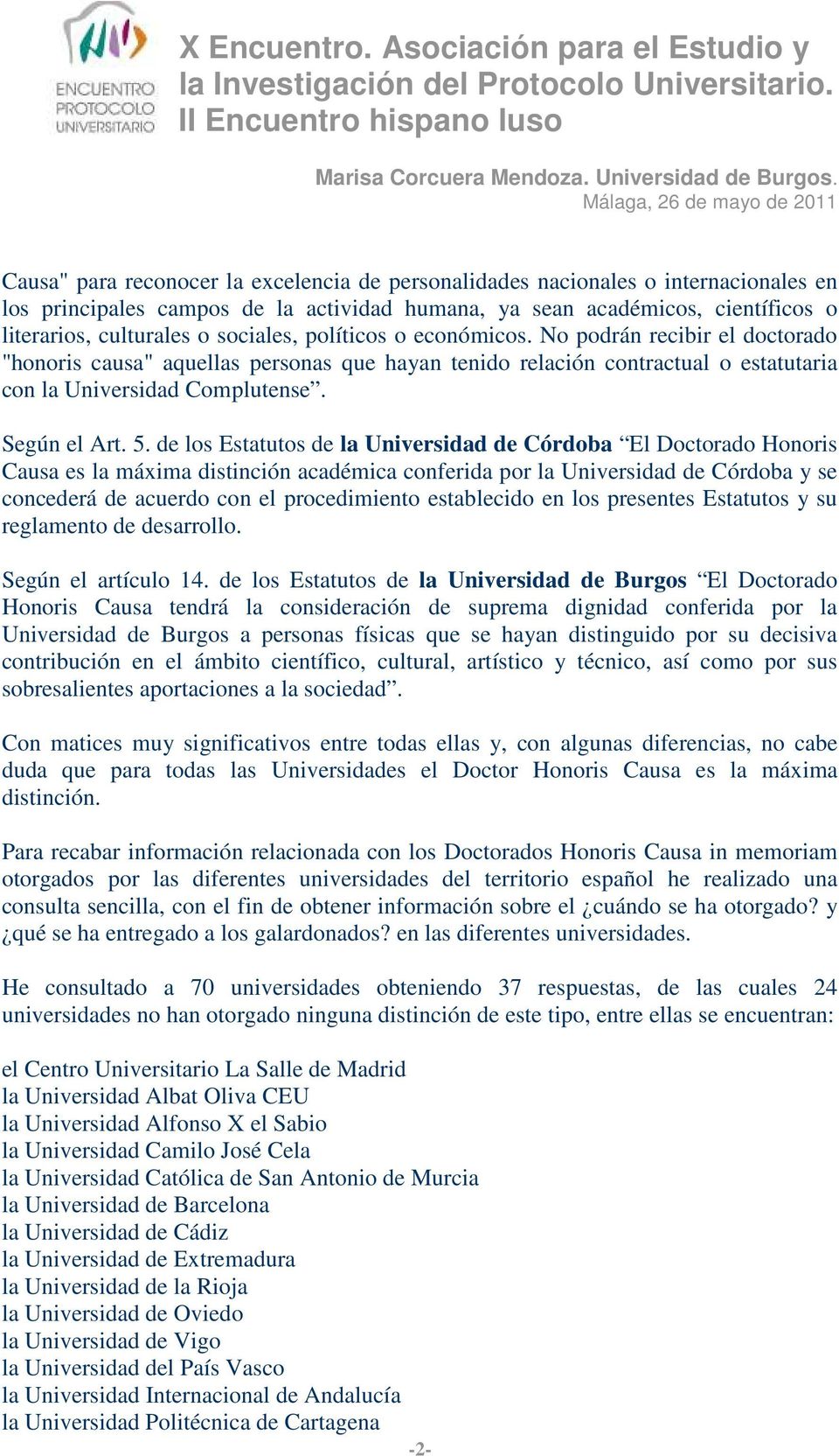 de los Estatutos de la Universidad de Córdoba El Doctorado Honoris Causa es la máxima distinción académica conferida por la Universidad de Córdoba y se concederá de acuerdo con el procedimiento
