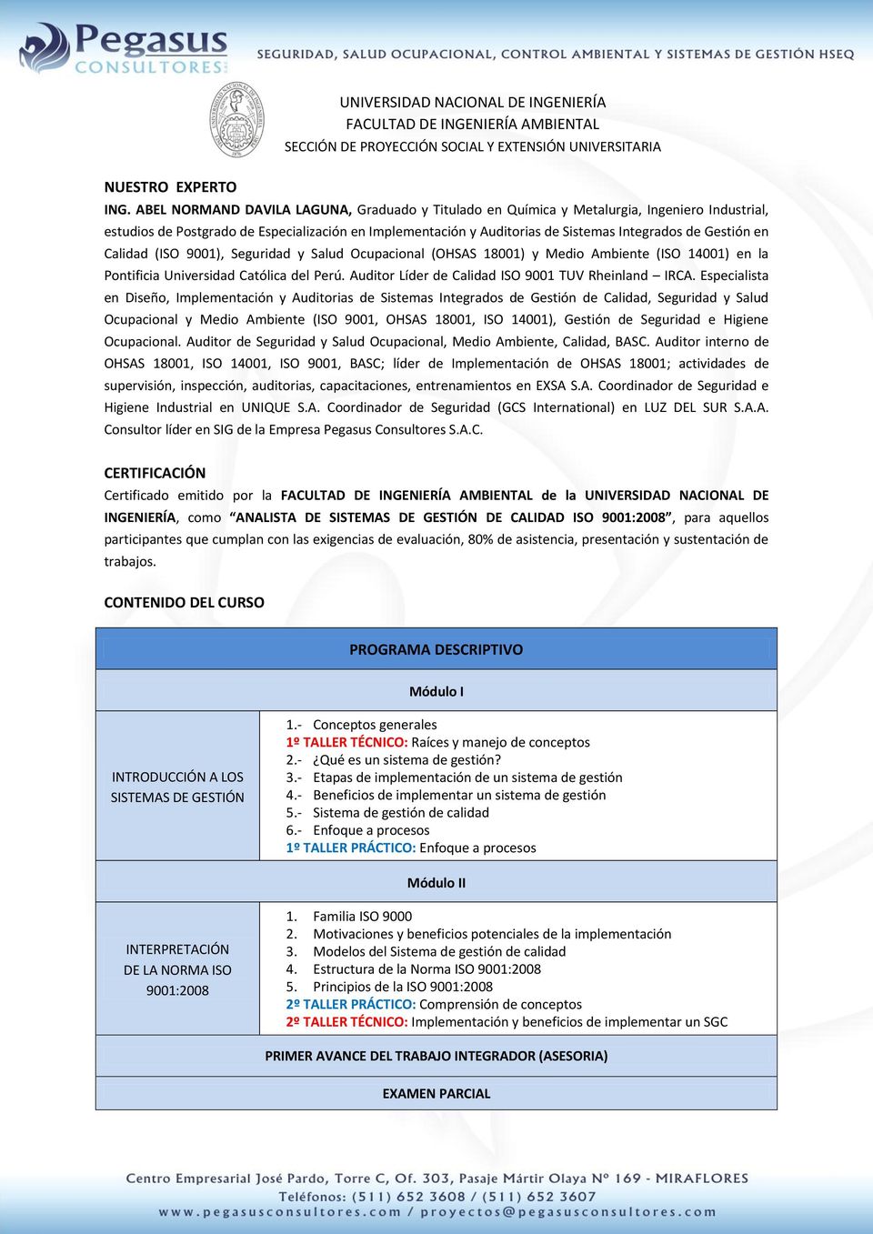 Gestión en Calidad (ISO 9001), Seguridad y Salud Ocupacional (OHSAS 18001) y Medio Ambiente (ISO 14001) en la Pontificia Universidad Católica del Perú.