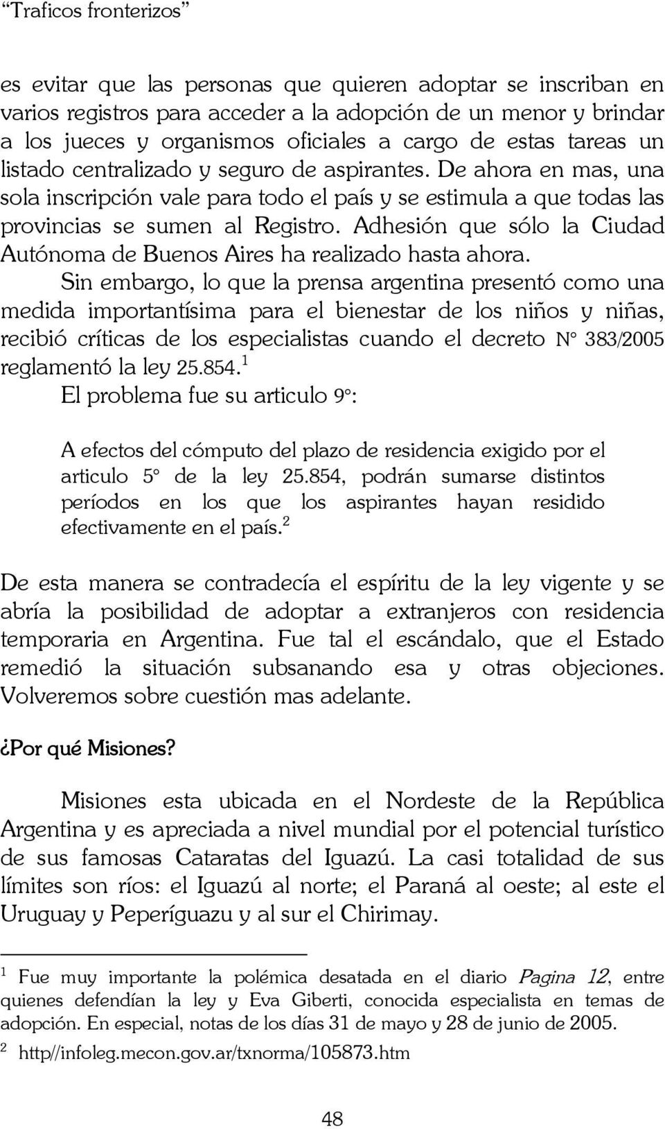 Adhesión que sólo la Ciudad Autónoma de Buenos Aires ha realizado hasta ahora.