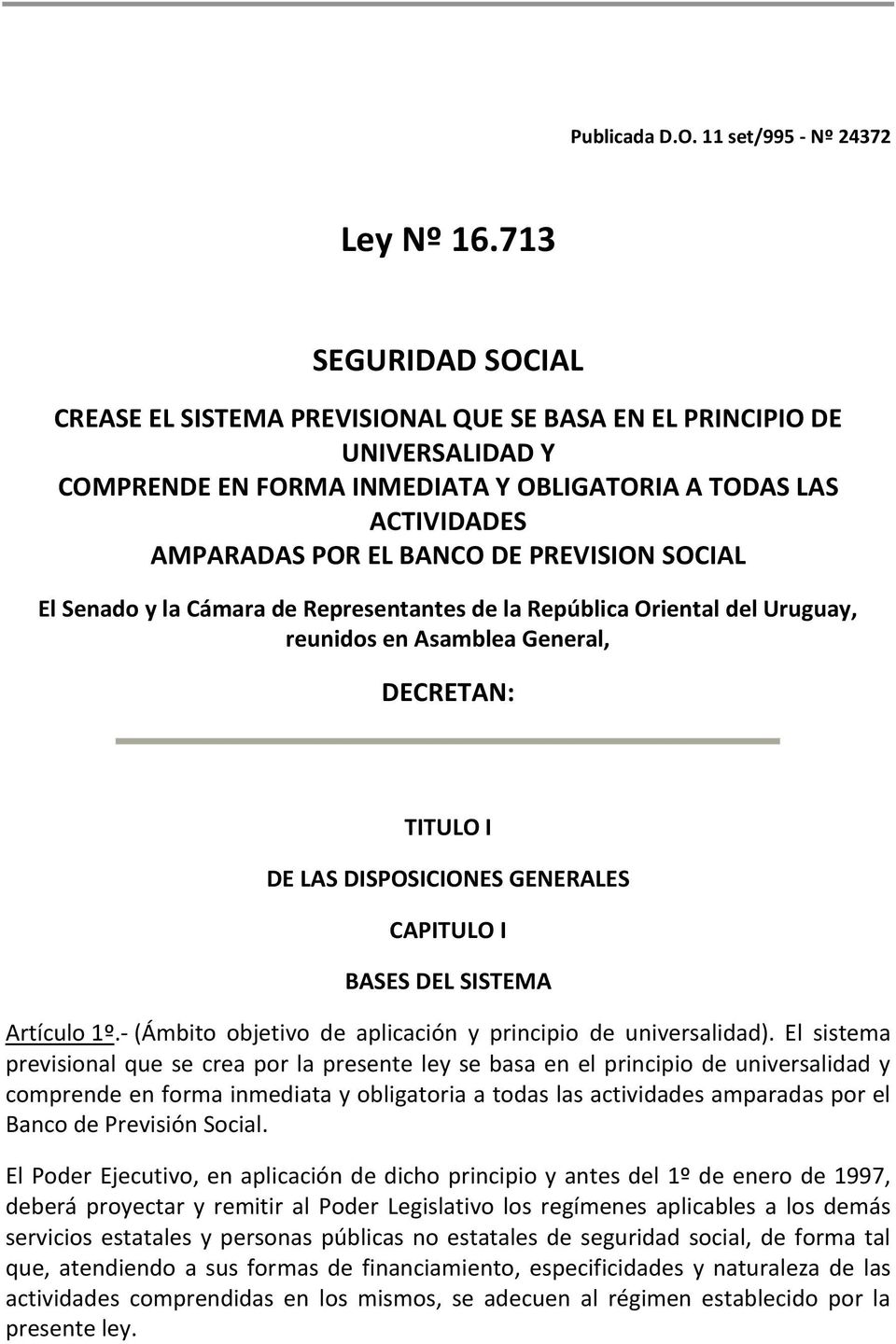 PREVISION SOCIAL El Senado y la Cámara de Representantes de la República Oriental del Uruguay, reunidos en Asamblea General, DECRETAN: TITULO I DE LAS DISPOSICIONES GENERALES CAPITULO I BASES DEL
