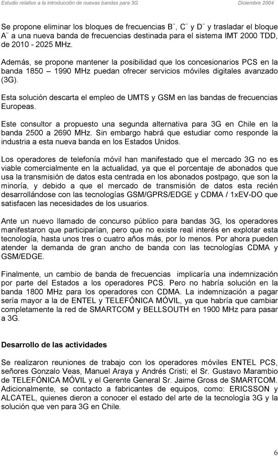 Esta solución descarta el empleo de UMTS y GSM en las bandas de frecuencias Europeas. Este consultor a propuesto una segunda alternativa para 3G en Chile en la banda 2500 a 2690 MHz.