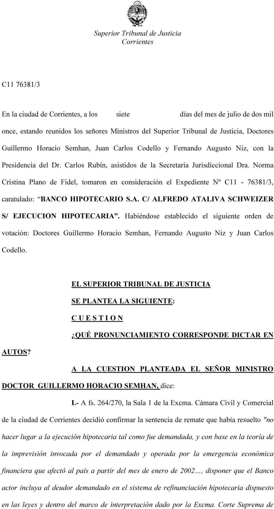 Norma Cristina Plano de Fidel, tomaron en consideración el Expediente Nº C11-76381/3, caratulado: BANCO HIPOTECARIO S.A. C/ ALFREDO ATALIVA SCHWEIZER S/ EJECUCION HIPOTECARIA.