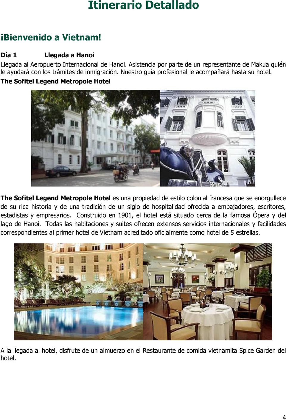 The Sofitel Legend Metropole Hotel The Sofitel Legend Metropole Hotel es una propiedad de estilo colonial francesa que se enorgullece de su rica historia y de una tradición de un siglo de