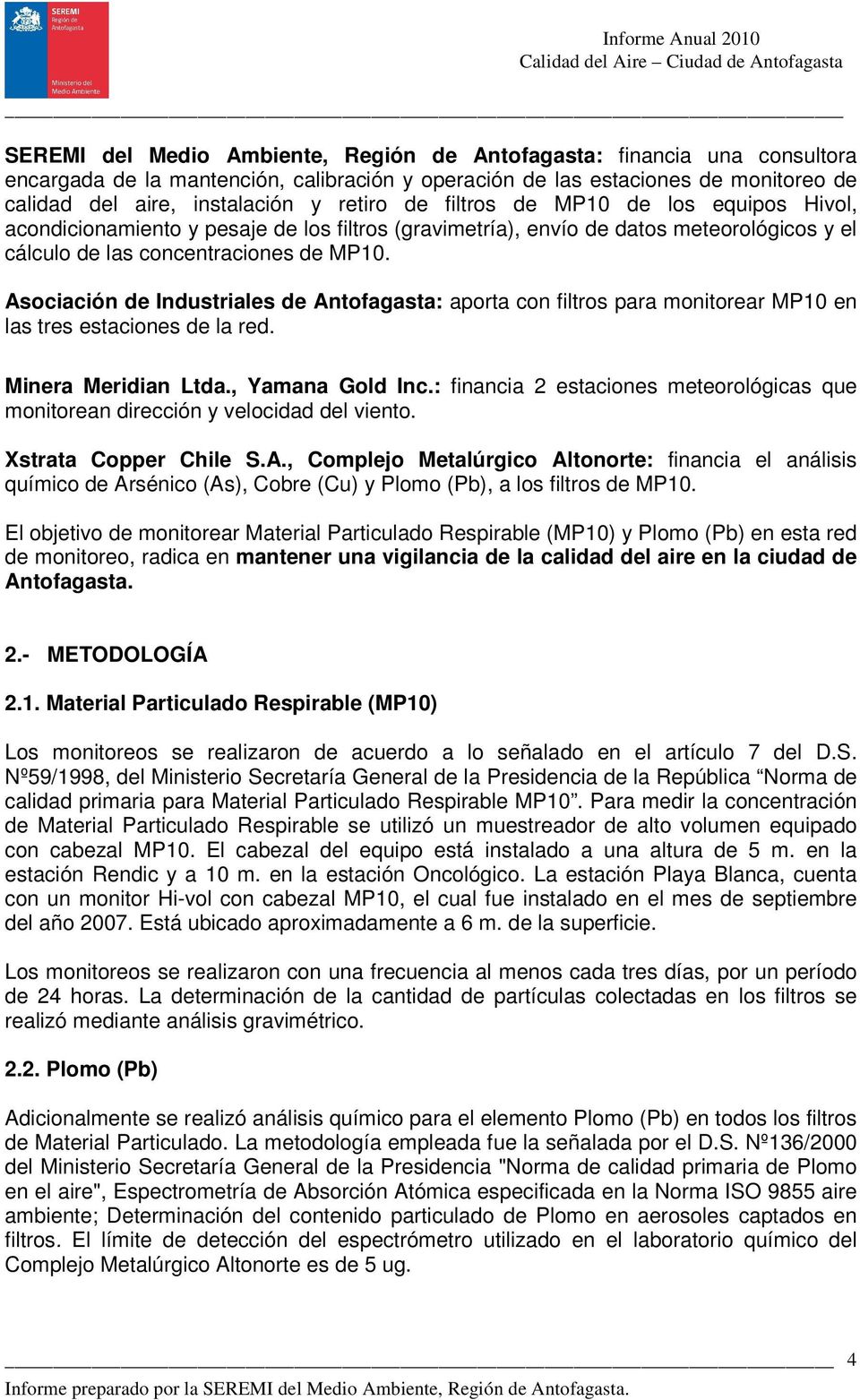 Asociación de Industriales de Antofagasta: aporta con filtros para monitorear MP1 en las tres estaciones de la red. Minera Meridian Ltda., Yamana Gold Inc.
