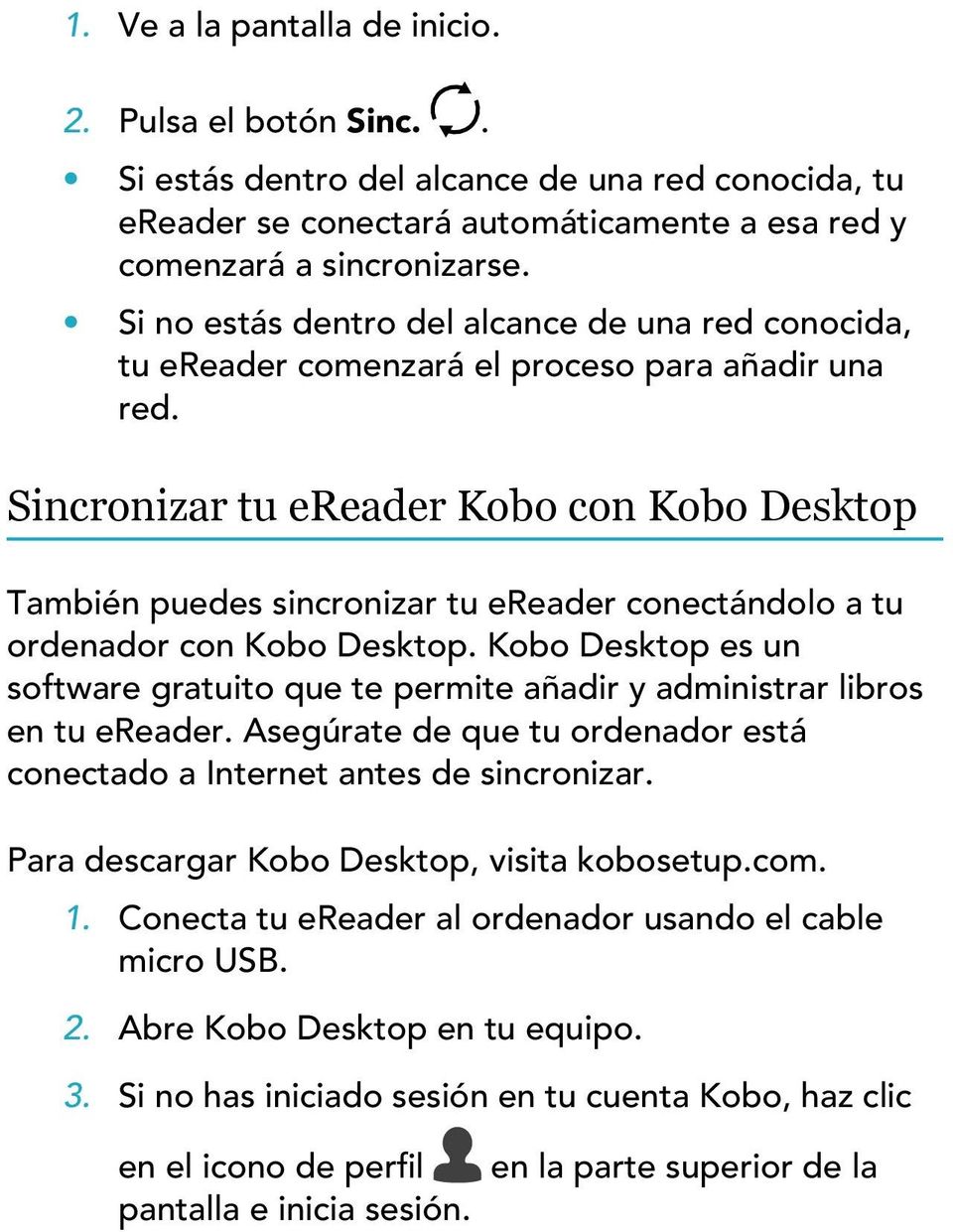 Sincronizar tu ereader Kobo con Kobo Desktop También puedes sincronizar tu ereader conectándolo a tu ordenador con Kobo Desktop.